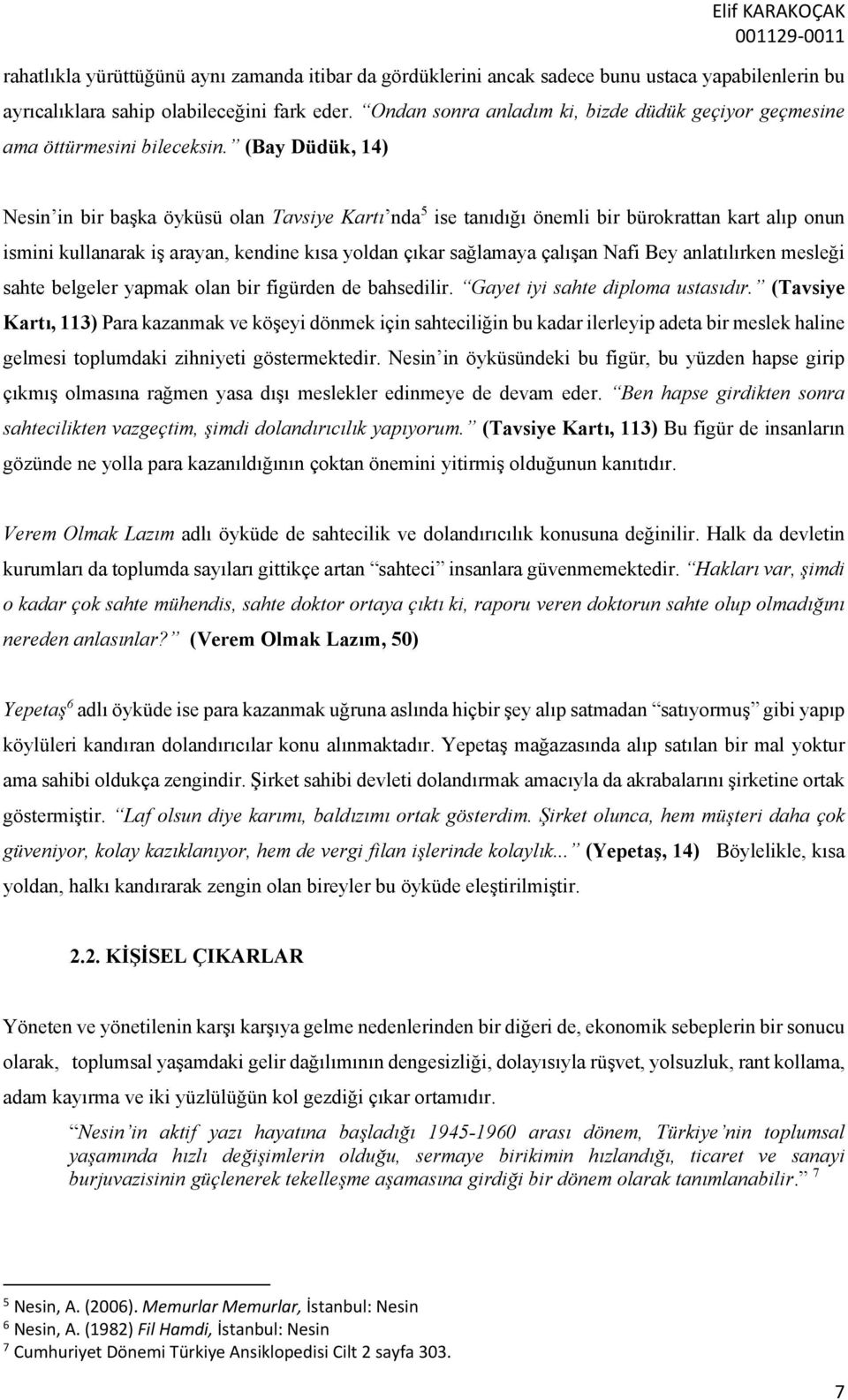 (Bay Düdük, 14) Nesin in bir başka öyküsü olan Tavsiye Kartı nda 5 ise tanıdığı önemli bir bürokrattan kart alıp onun ismini kullanarak iş arayan, kendine kısa yoldan çıkar sağlamaya çalışan Nafi Bey