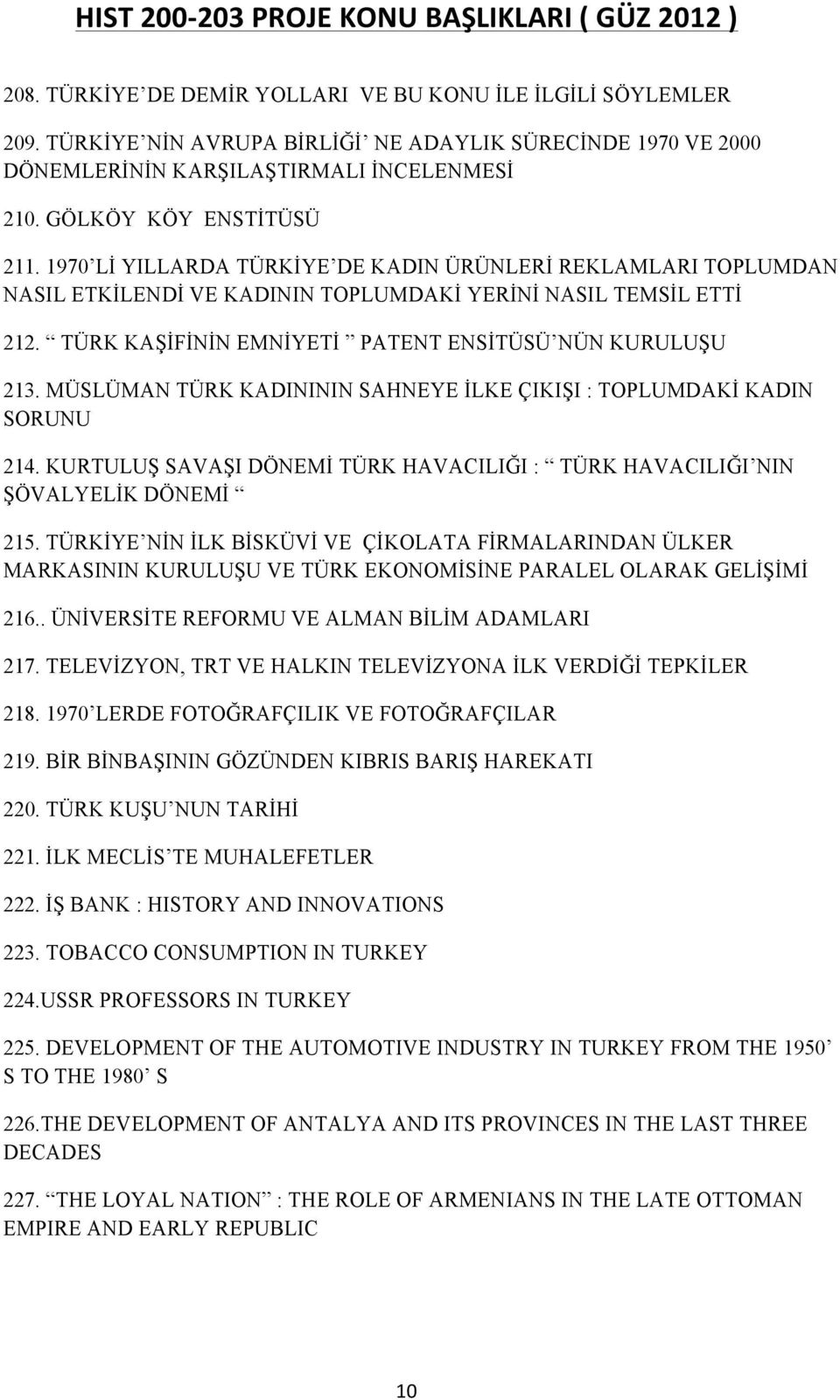 MÜSLÜMAN TÜRK KADINININ SAHNEYE İLKE ÇIKIŞI : TOPLUMDAKİ KADIN SORUNU 214. KURTULUŞ SAVAŞI DÖNEMİ TÜRK HAVACILIĞI : TÜRK HAVACILIĞI NIN ŞÖVALYELİK DÖNEMİ 215.