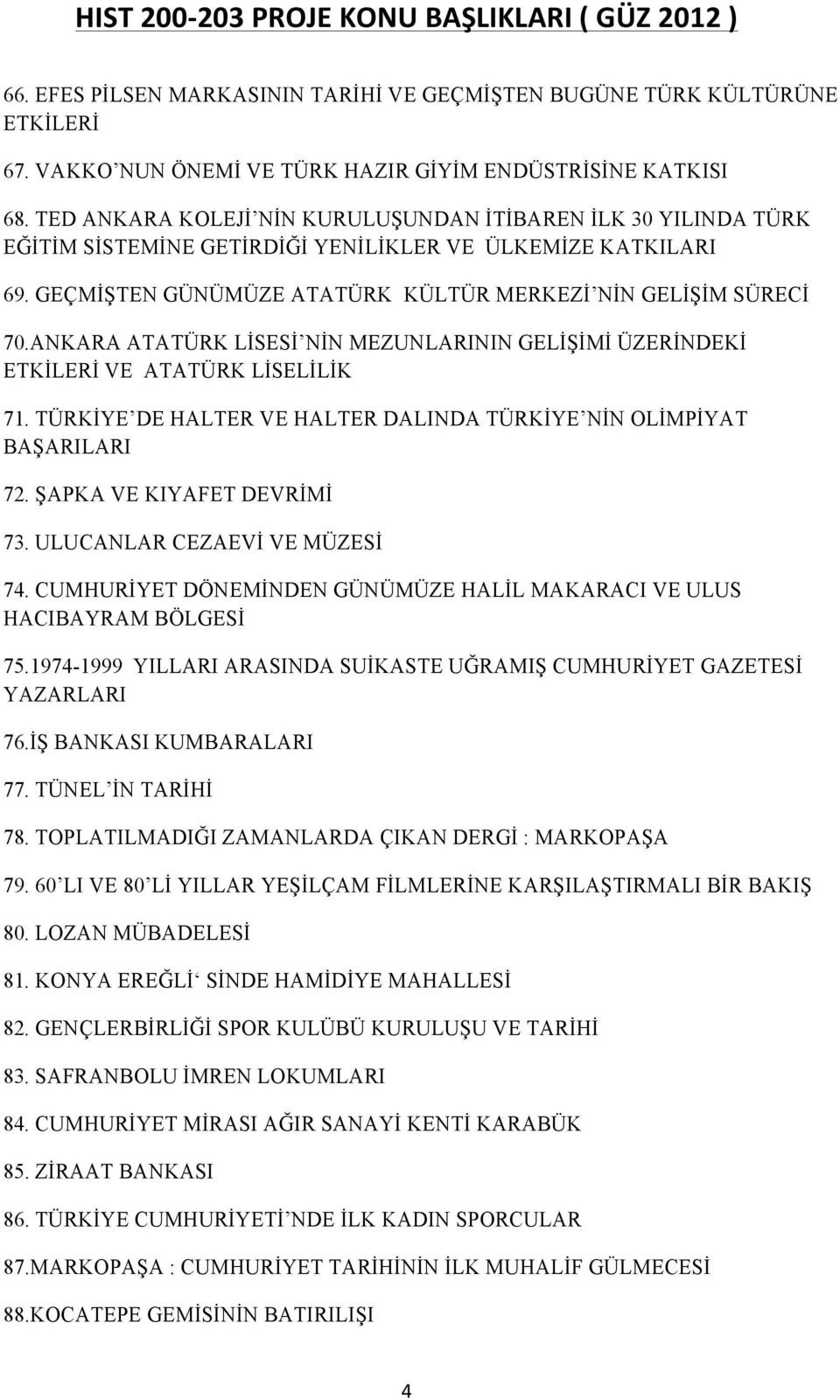 ANKARA ATATÜRK LİSESİ NİN MEZUNLARININ GELİŞİMİ ÜZERİNDEKİ ETKİLERİ VE ATATÜRK LİSELİLİK 71. TÜRKİYE DE HALTER VE HALTER DALINDA TÜRKİYE NİN OLİMPİYAT BAŞARILARI 72. ŞAPKA VE KIYAFET DEVRİMİ 73.