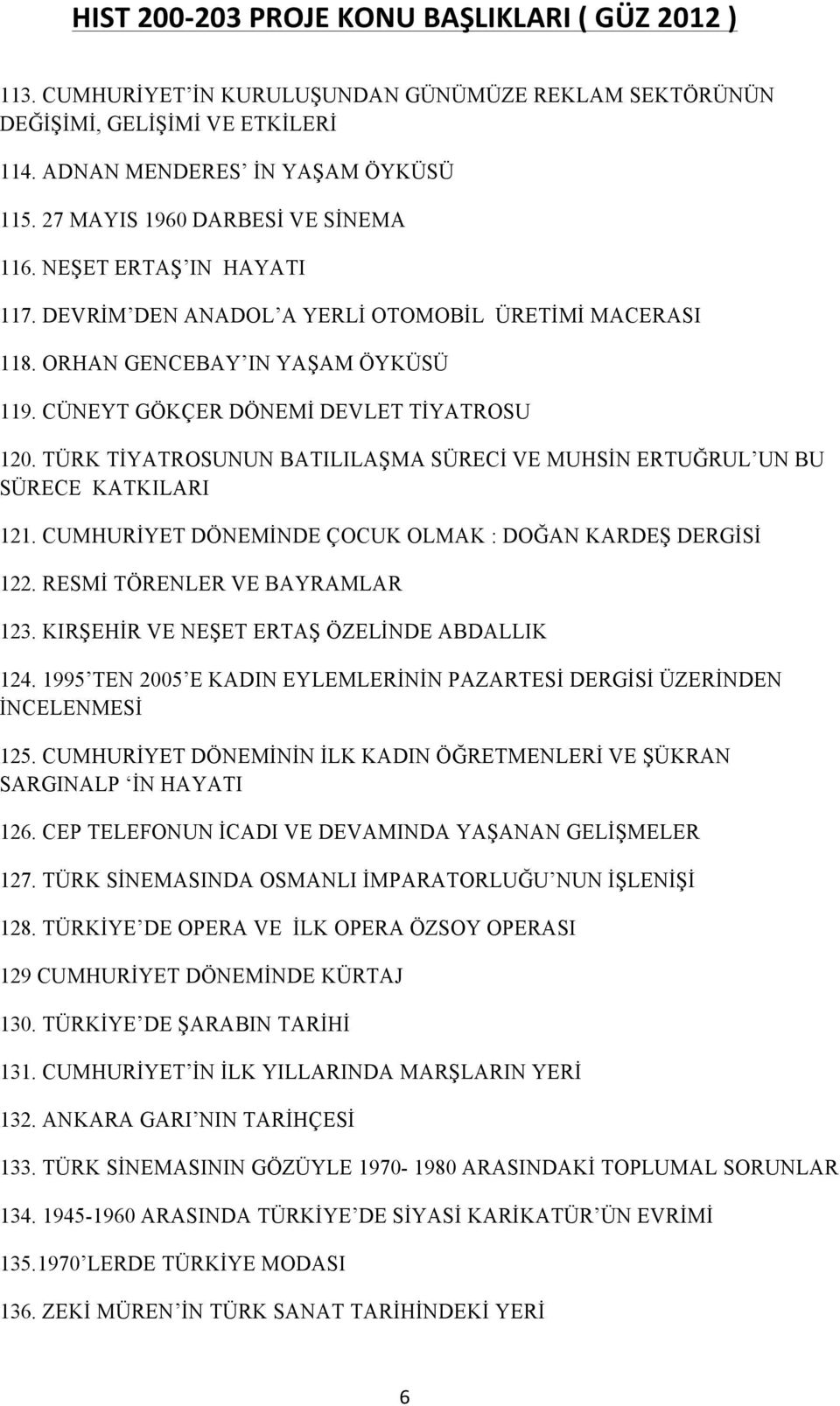 TÜRK TİYATROSUNUN BATILILAŞMA SÜRECİ VE MUHSİN ERTUĞRUL UN BU SÜRECE KATKILARI 121. CUMHURİYET DÖNEMİNDE ÇOCUK OLMAK : DOĞAN KARDEŞ DERGİSİ 122. RESMİ TÖRENLER VE BAYRAMLAR 123.