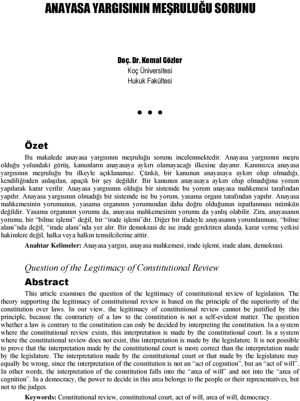 Çünkü, bir kanunun anayasaya aykırı olup olmadığı, kendiliğinden anlaşılan, apaçık bir şey değildir. Bir kanunun anayasaya aykırı olup olmadığına yorum yapılarak karar verilir.