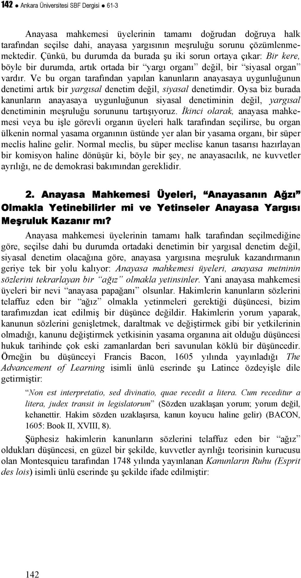 Ve bu organ tarafından yapılan kanunların anayasaya uygunluğunun denetimi artık bir yargısal denetim değil, siyasal denetimdir.