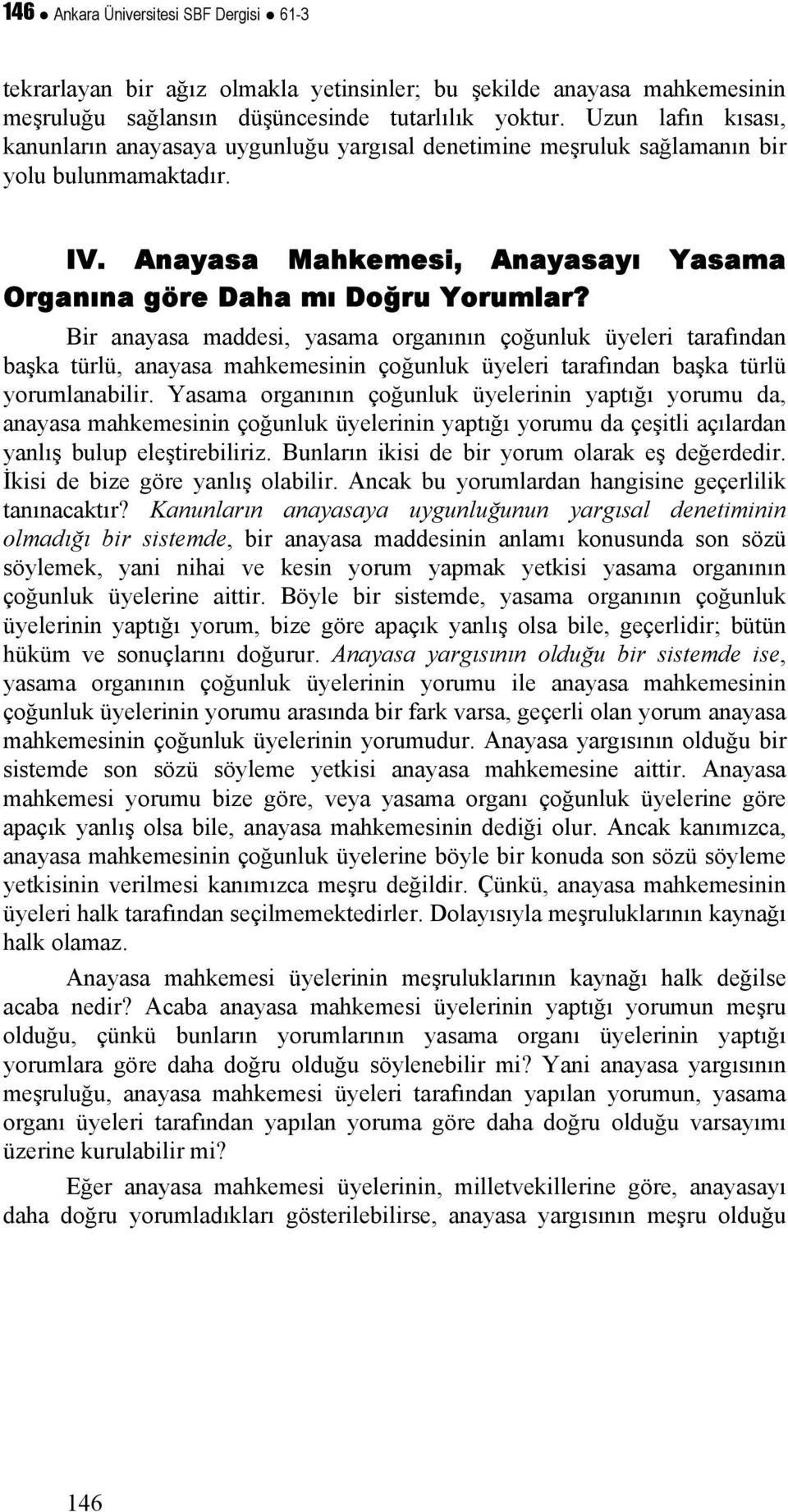 Bir anayasa maddesi, yasama organının çoğunluk üyeleri tarafından başka türlü, anayasa mahkemesinin çoğunluk üyeleri tarafından başka türlü yorumlanabilir.