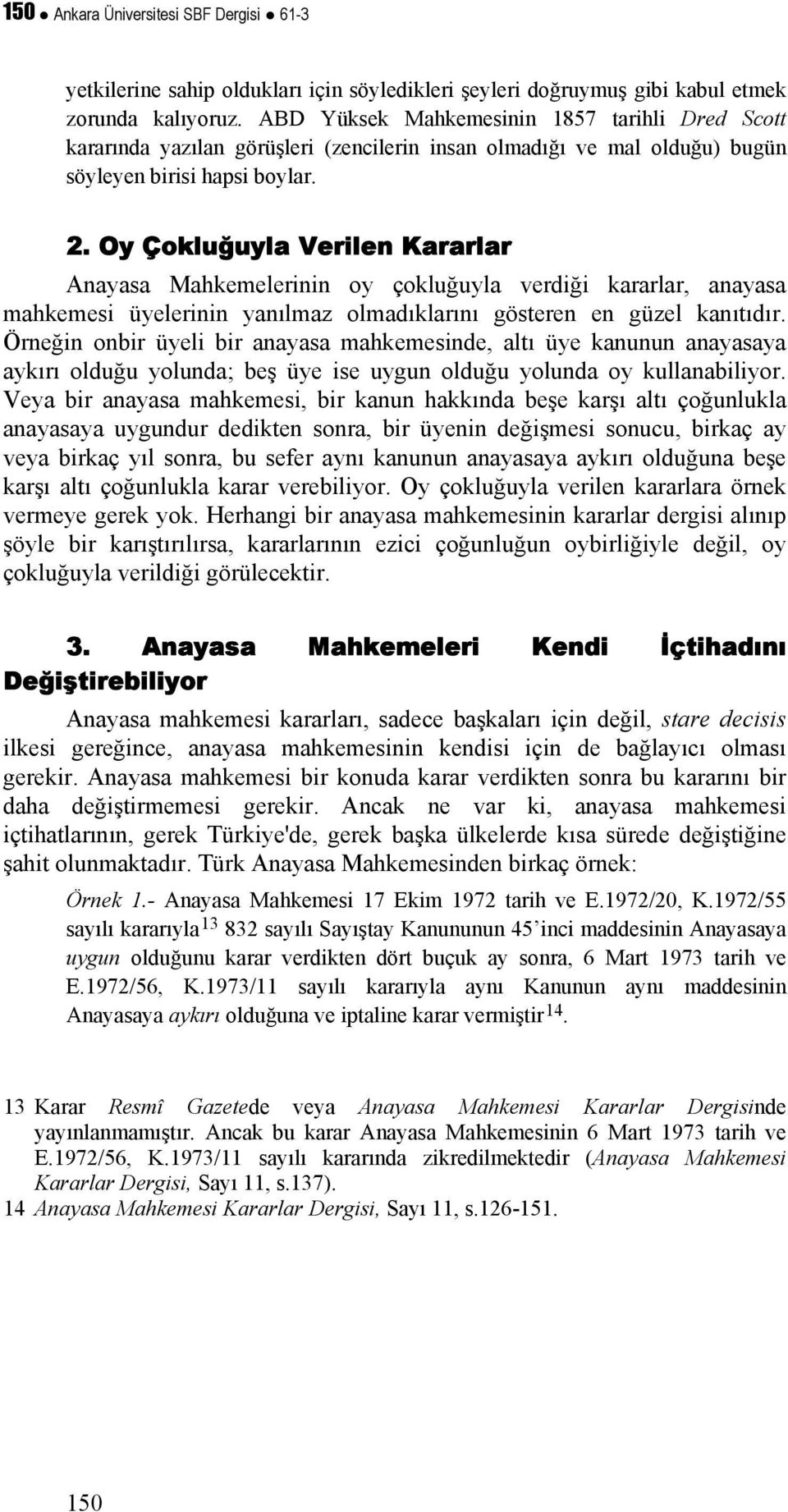 Oy Çokluğuyla Verilen Kararlar Anayasa Mahkemelerinin oy çokluğuyla verdiği kararlar, anayasa mahkemesi üyelerinin yanılmaz olmadıklarını gösteren en güzel kanıtıdır.