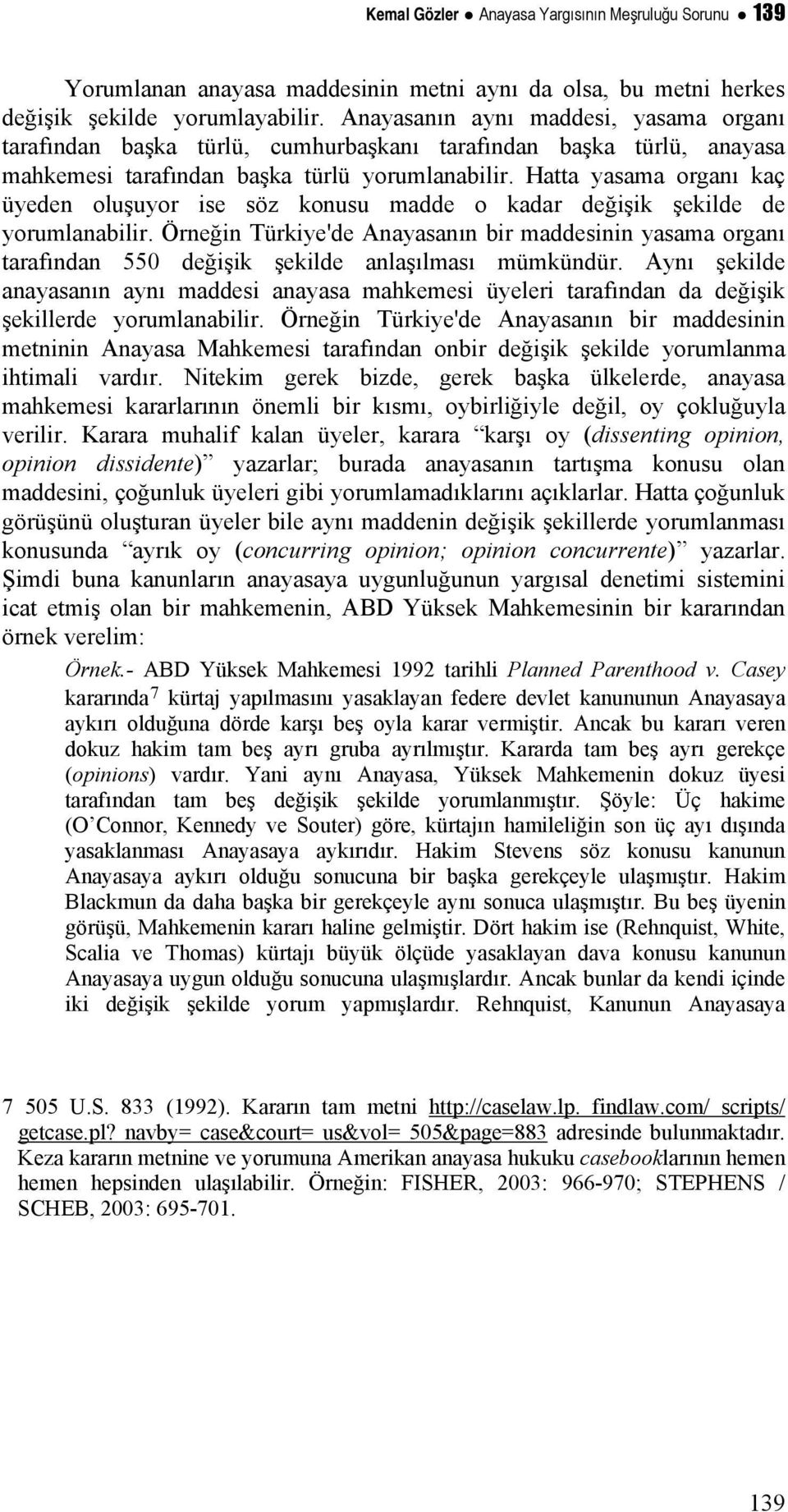 Hatta yasama organı kaç üyeden oluşuyor ise söz konusu madde o kadar değişik şekilde de yorumlanabilir.