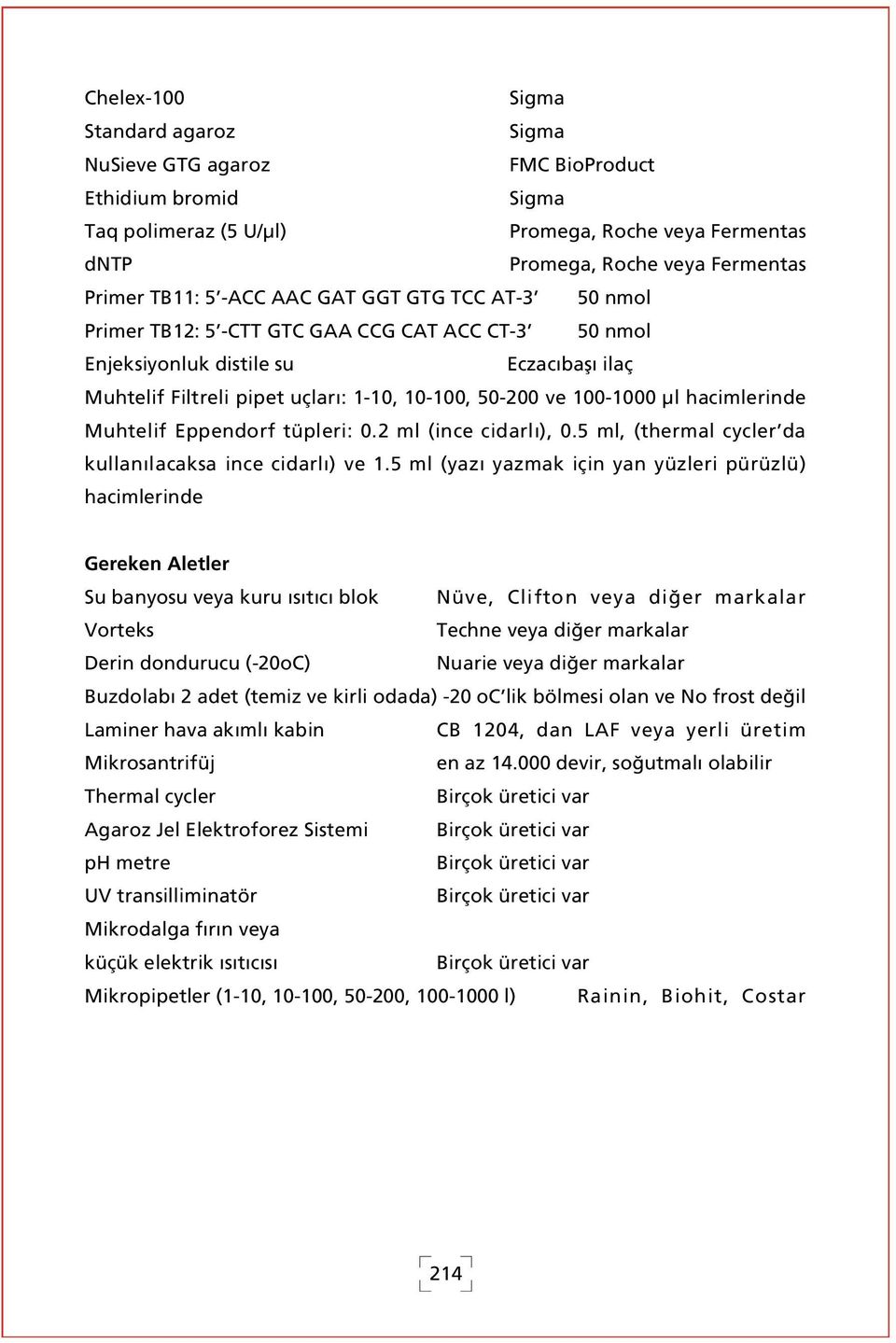 hacimlerinde Muhtelif Eppendorf tüpleri: 0.2 ml (ince cidarl ), 0.5 ml, (thermal cycler da kullan lacaksa ince cidarl ) ve 1.