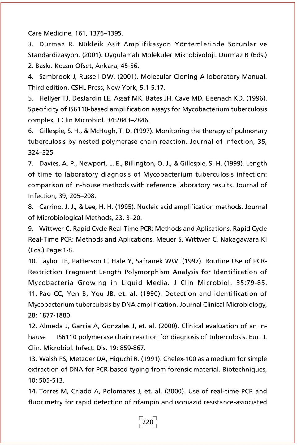 1-5.17. 5. Hellyer TJ, DesJardin LE, Assaf MK, Bates JH, Cave MD, Eisenach KD. (1996). Specificity of IS6110-based amplification assays for Mycobacterium tuberculosis complex. J Clin Microbiol.