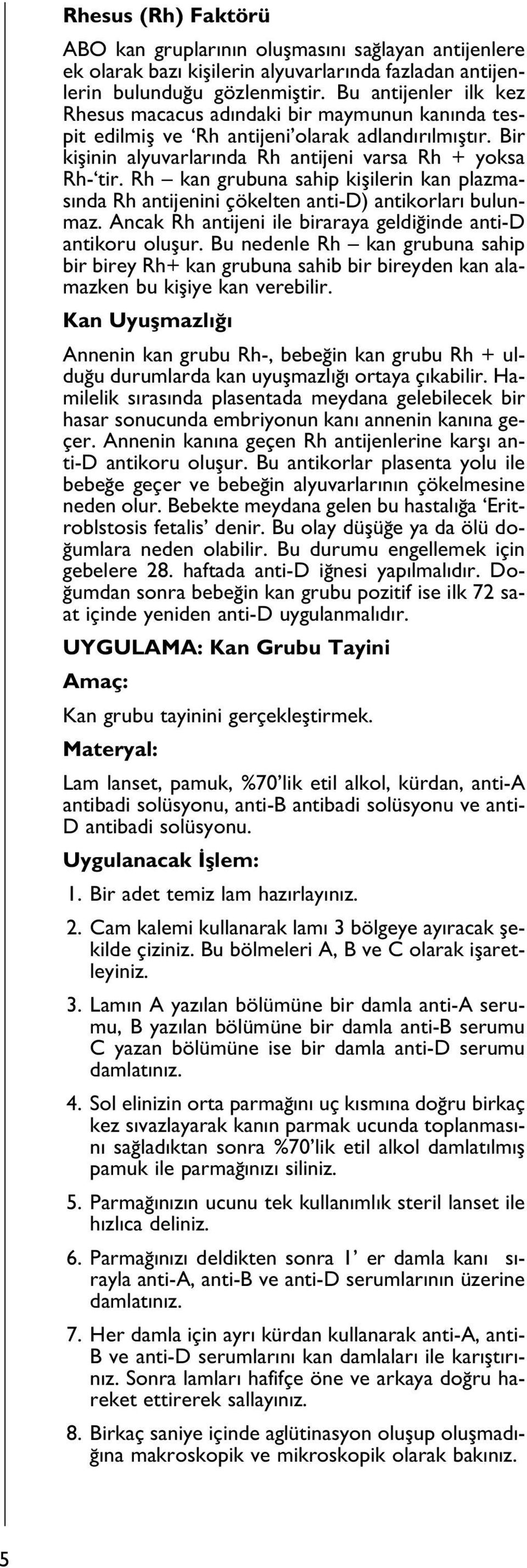 Rh kan grubuna sahip kiflilerin kan plazmas nda Rh antijenini çökelten anti-d) antikorlar bulunmaz. Ancak Rh antijeni ile biraraya geldi inde anti-d antikoru oluflur.