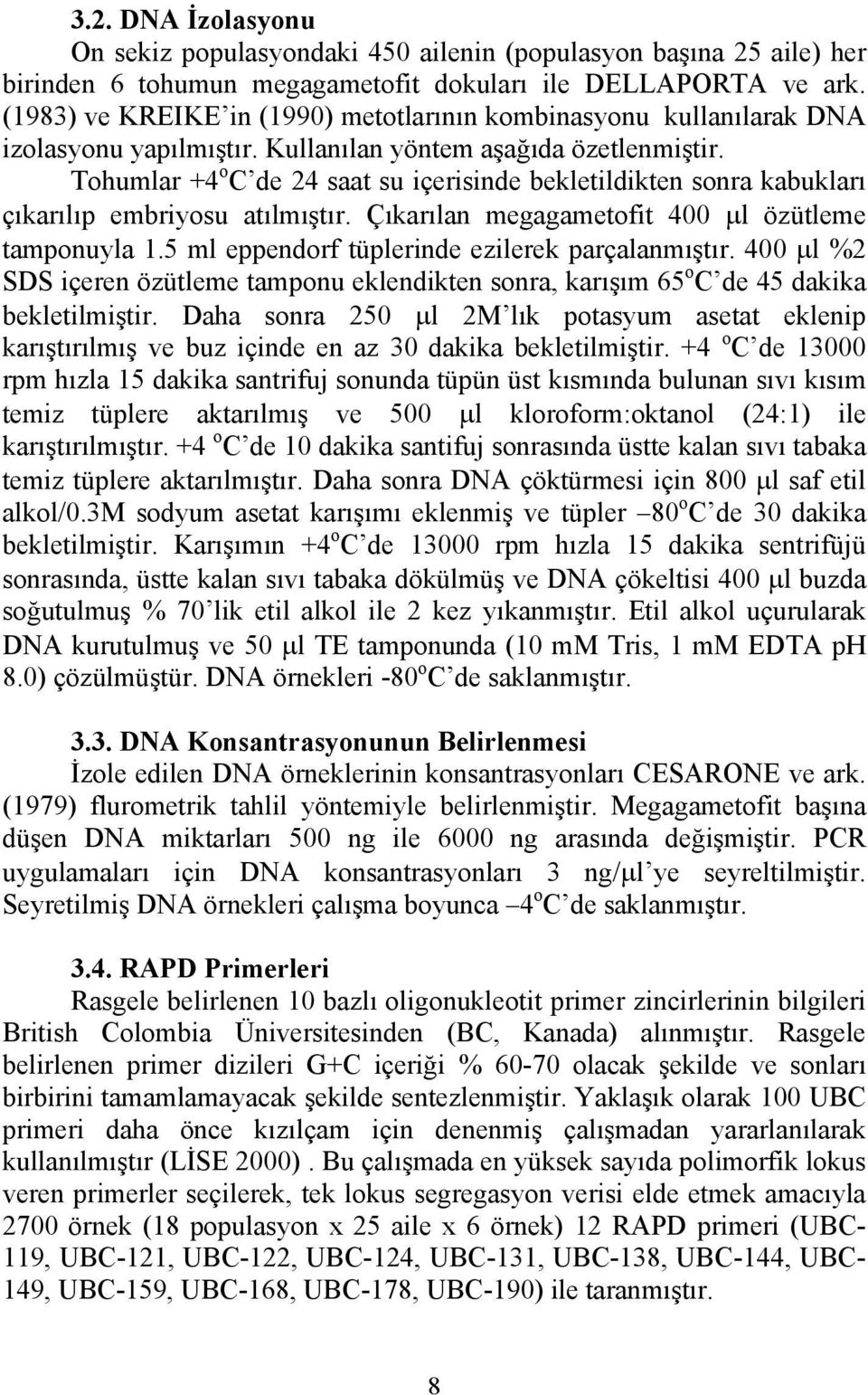 Tohumlar +4 o C de 24 saat su içerisinde bekletildikten sonra kabukları çıkarılıp embriyosu atılmıştır. Çıkarılan megagametofit 400 µl özütleme tamponuyla 1.