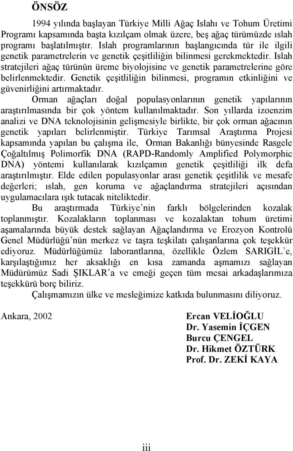 Islah stratejileri ağaç türünün üreme biyolojisine ve genetik parametrelerine göre belirlenmektedir. Genetik çeşitliliğin bilinmesi, programın etkinliğini ve güvenirliğini artırmaktadır.