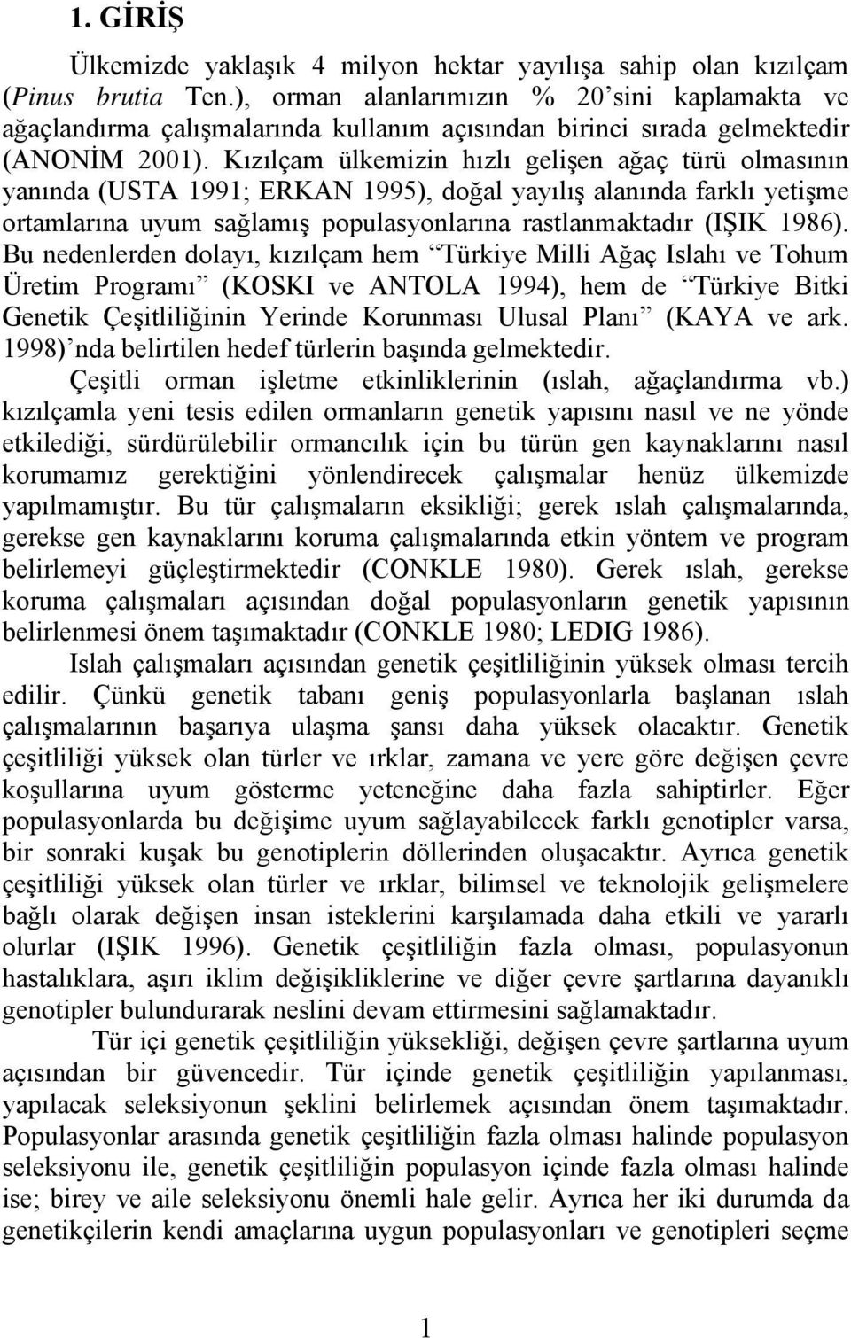 Kızılçam ülkemizin hızlı gelişen ağaç türü olmasının yanında (USTA 1991; ERKAN 1995), doğal yayılış alanında farklı yetişme ortamlarına uyum sağlamış populasyonlarına rastlanmaktadır (IŞIK 1986).