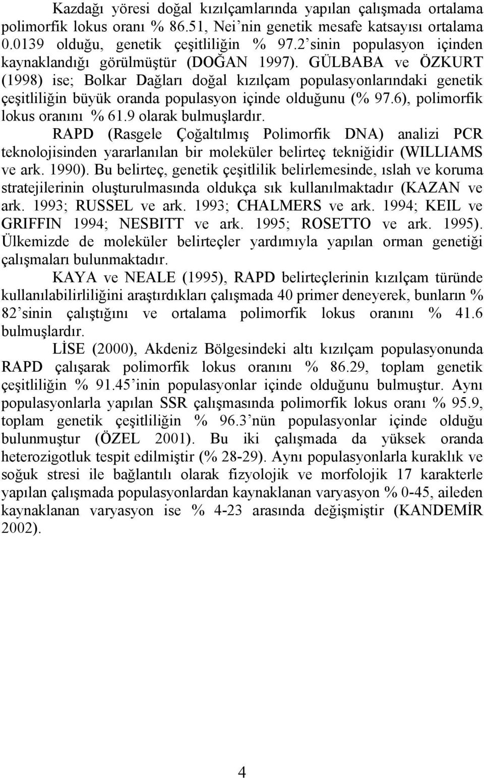 GÜLBABA ve ÖZKURT (1998) ise; Bolkar Dağları doğal kızılçam populasyonlarındaki genetik çeşitliliğin büyük oranda populasyon içinde olduğunu (% 97.6), polimorfik lokus oranını % 61.