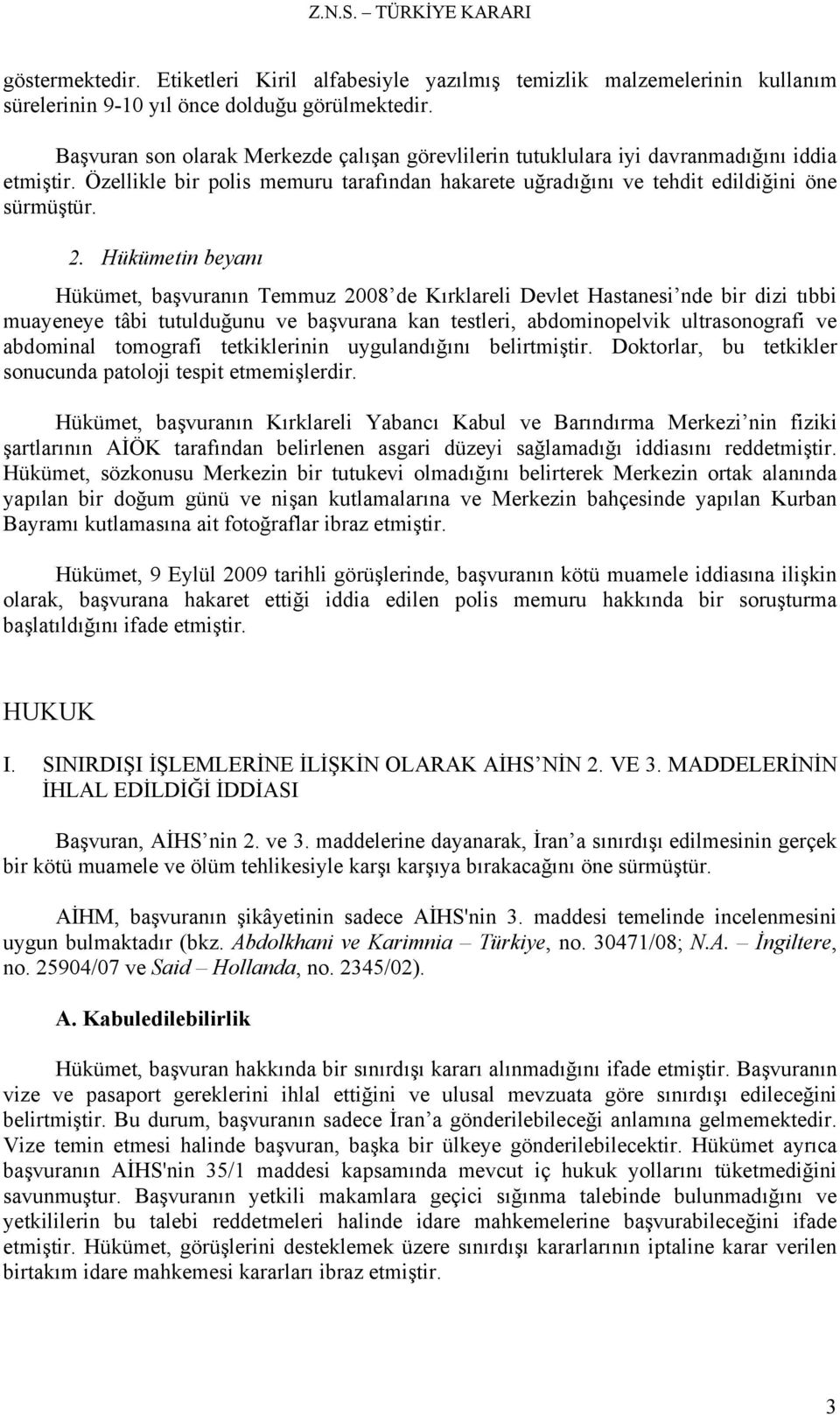 Hükümetin beyanı Hükümet, başvuranın Temmuz 2008 de Kırklareli Devlet Hastanesi nde bir dizi tıbbi muayeneye tâbi tutulduğunu ve başvurana kan testleri, abdominopelvik ultrasonografi ve abdominal