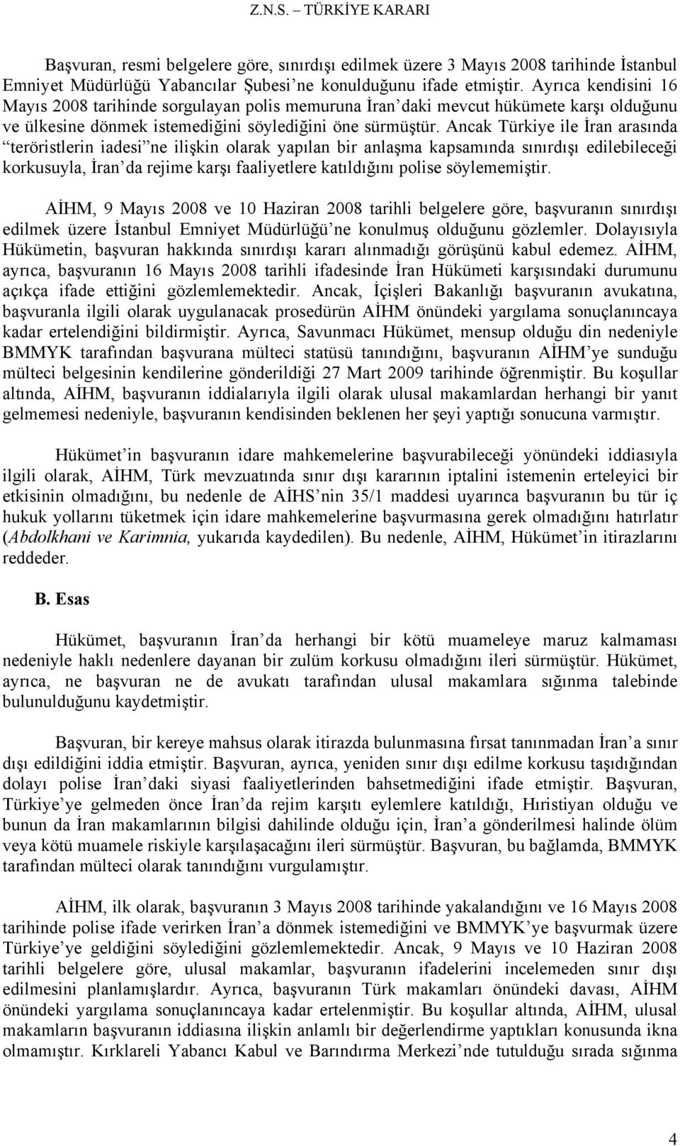 Ancak Türkiye ile İran arasında teröristlerin iadesi ne ilişkin olarak yapılan bir anlaşma kapsamında sınırdışı edilebileceği korkusuyla, İran da rejime karşı faaliyetlere katıldığını polise