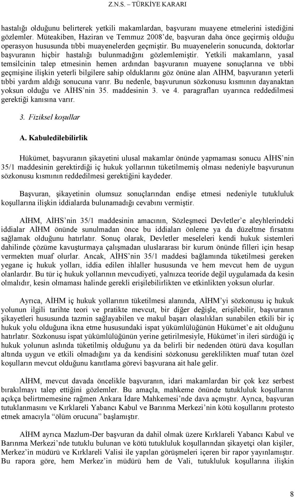 Bu muayenelerin sonucunda, doktorlar başvuranın hiçbir hastalığı bulunmadığını gözlemlemiştir.