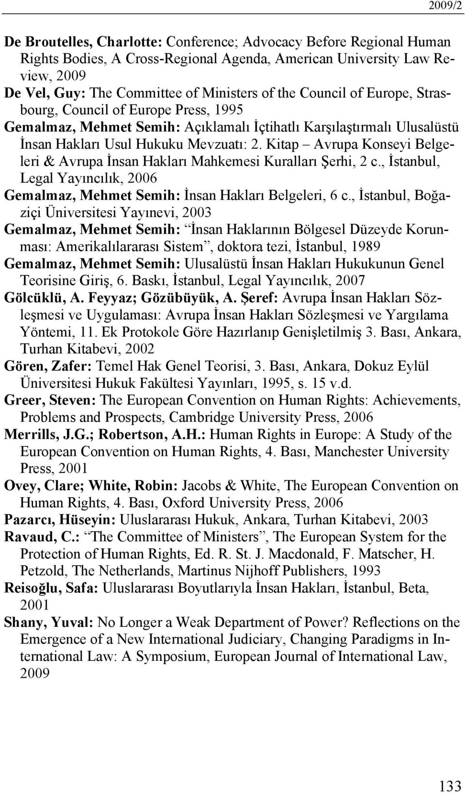 Kitap Avrupa Konseyi Belgeleri & Avrupa İnsan Hakları Mahkemesi Kuralları Şerhi, 2 c., İstanbul, Legal Yayıncılık, 2006 Gemalmaz, Mehmet Semih: İnsan Hakları Belgeleri, 6 c.