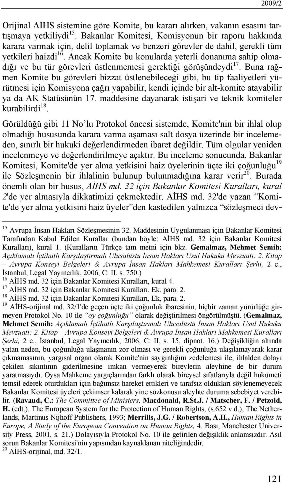 Ancak Komite bu konularda yeterli donanıma sahip olmadığı ve bu tür görevleri üstlenmemesi gerektiği görüşündeydi 17.