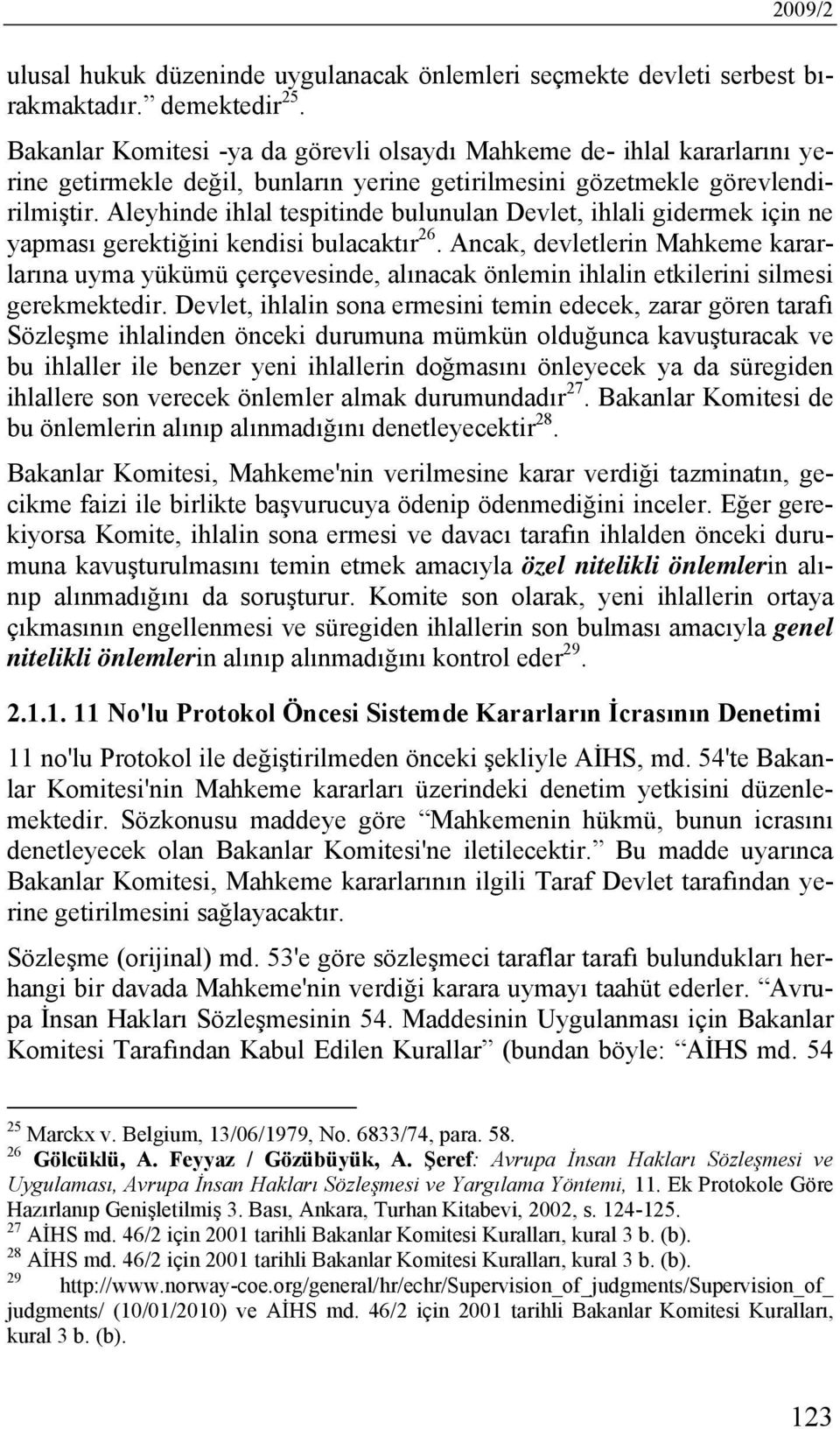 Aleyhinde ihlal tespitinde bulunulan Devlet, ihlali gidermek için ne yapması gerektiğini kendisi bulacaktır 26.