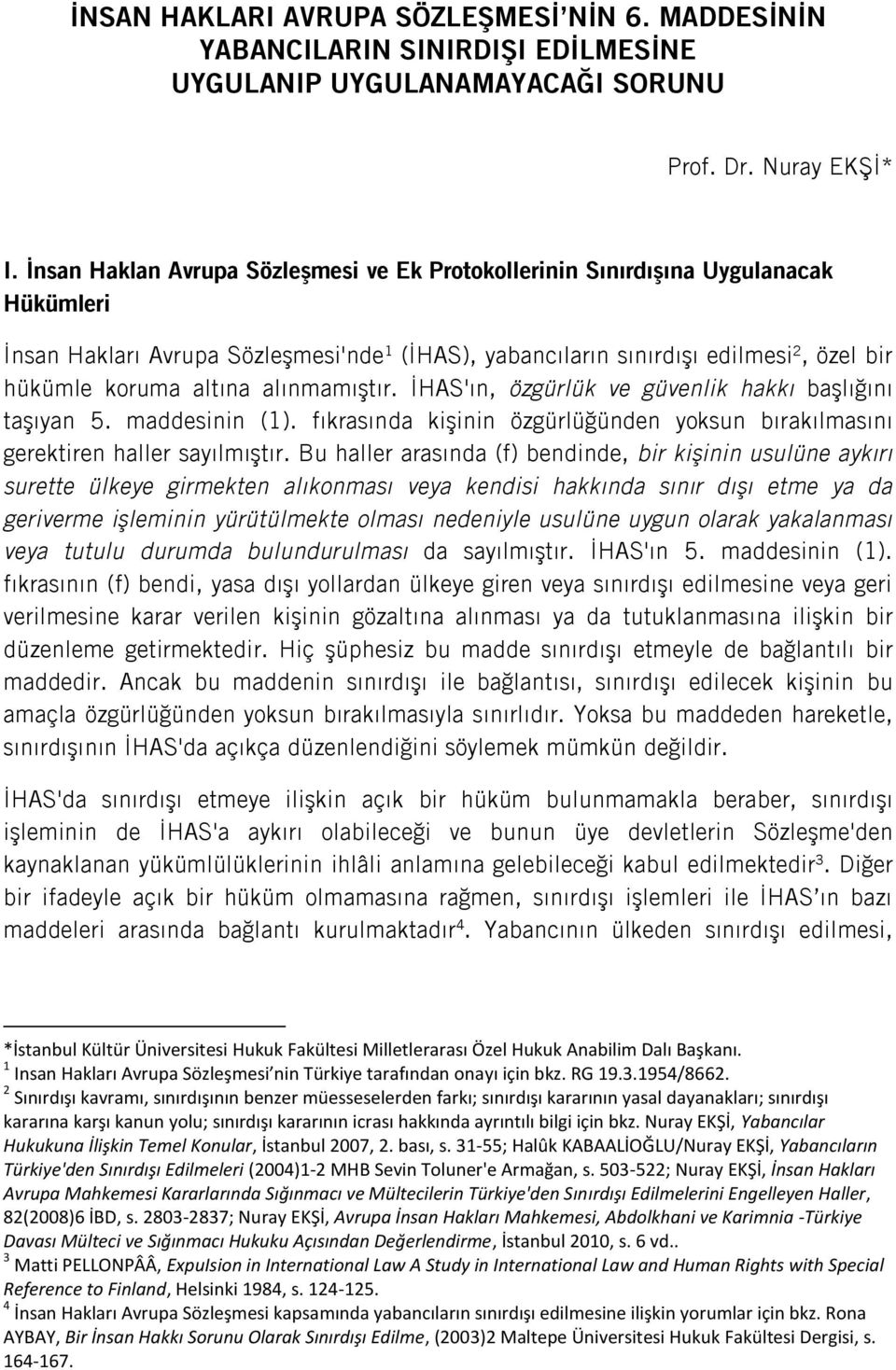 alınmamıştır. İHAS'ın, özgürlük ve güvenlik hakkı başlığını taşıyan 5. maddesinin (1). fıkrasında kişinin özgürlüğünden yoksun bırakılmasını gerektiren haller sayılmıştır.