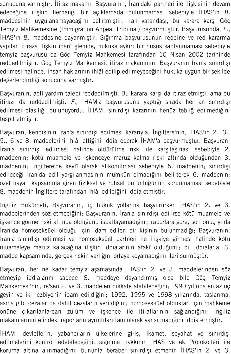 Sığınma başvurusunun reddine ve red kararma yapılan itiraza ilişkin idarî işlemde, hukuka aykırı bir husus saptanmaması sebebiyle temyiz başvurusu da Göç Temyiz Mahkemesi tarafından 10 Nisan 2002