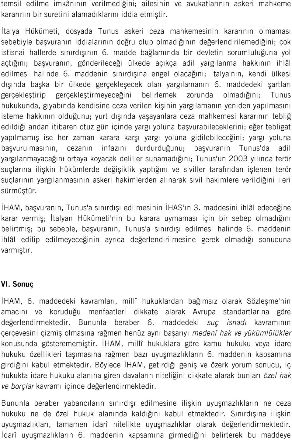 madde bağlamında bir devletin sorumluluğuna yol açtığını; başvuranın, gönderileceği ülkede açıkça adil yargılanma hakkının ihlâl edilmesi halinde 6.