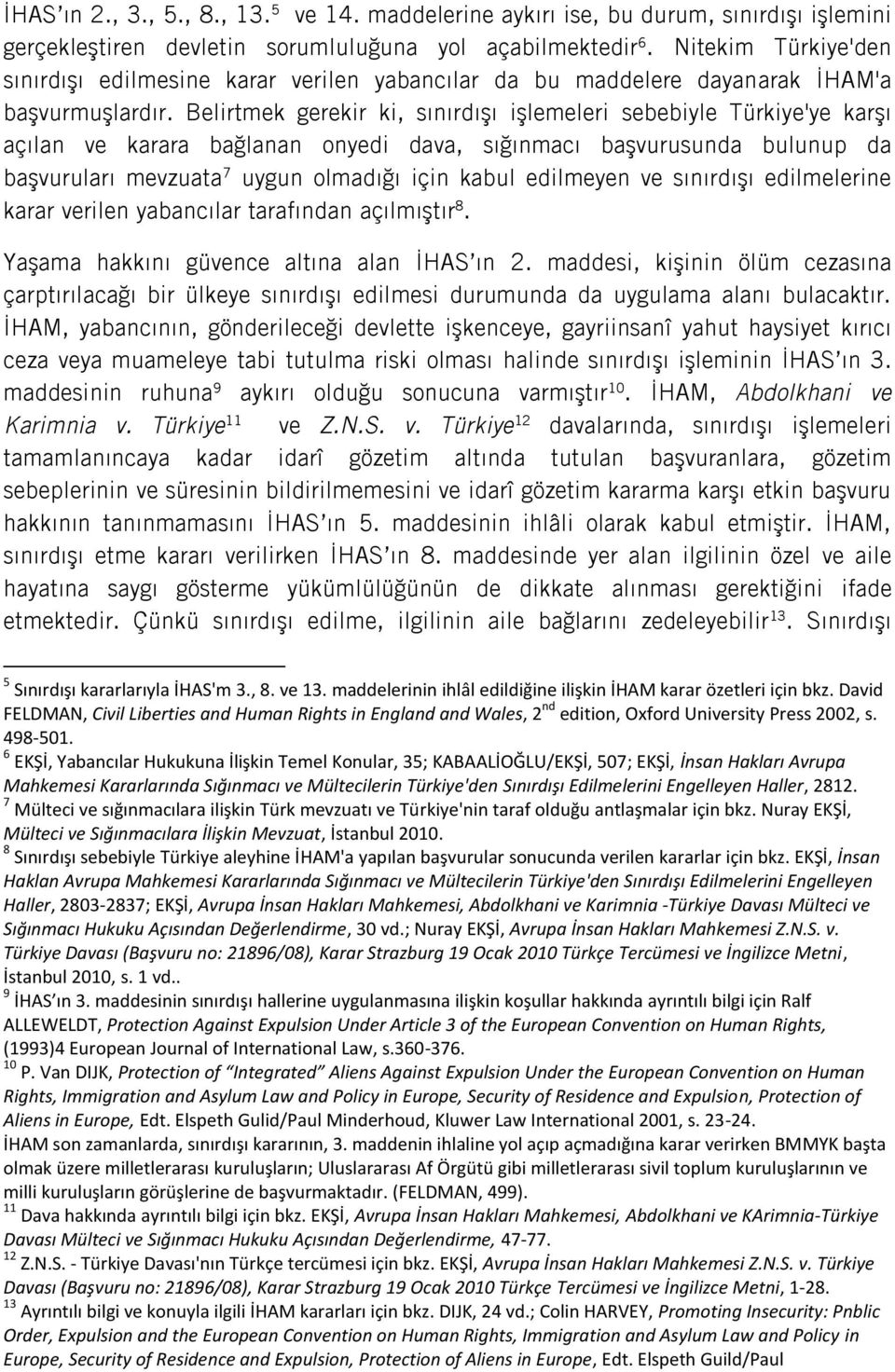 Belirtmek gerekir ki, sınırdışı işlemeleri sebebiyle Türkiye'ye karşı açılan ve karara bağlanan onyedi dava, sığınmacı başvurusunda bulunup da başvuruları mevzuata 7 uygun olmadığı için kabul