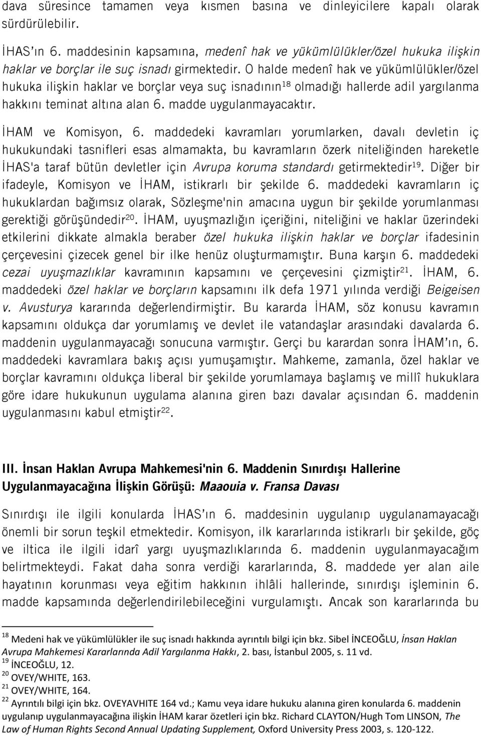 O halde medenî hak ve yükümlülükler/özel hukuka ilişkin haklar ve borçlar veya suç isnadının 18 olmadığı hallerde adil yargılanma hakkını teminat altına alan 6. madde uygulanmayacaktır.