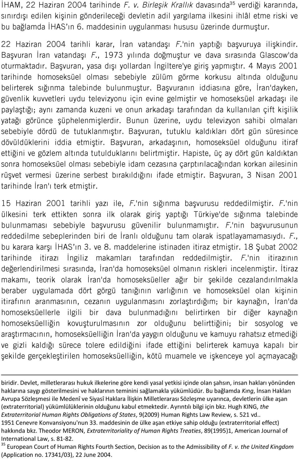 maddesinin uygulanması hususu üzerinde durmuştur. 22 Haziran 2004 tarihli karar, İran vatandaşı F.'nin yaptığı başvuruya ilişkindir. Başvuran İran vatandaşı F.