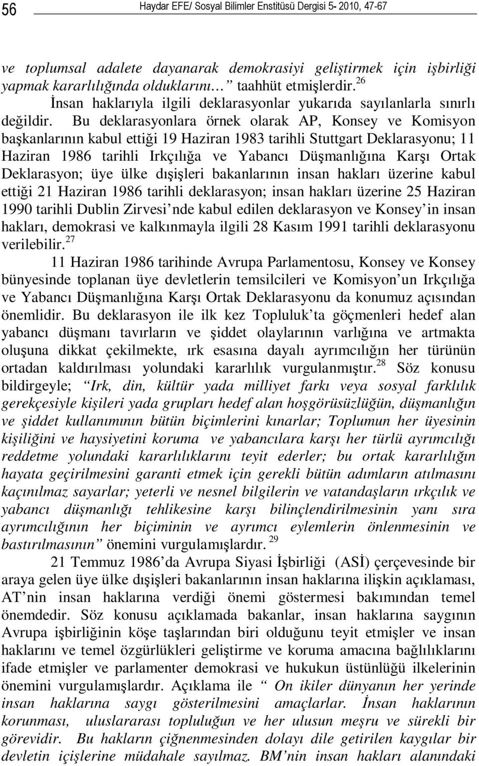 Bu deklarasyonlara örnek olarak AP, Konsey ve Komisyon başkanlarının kabul ettiği 19 Haziran 1983 tarihli Stuttgart Deklarasyonu; 11 Haziran 1986 tarihli Irkçılığa ve Yabancı Düşmanlığına Karşı Ortak