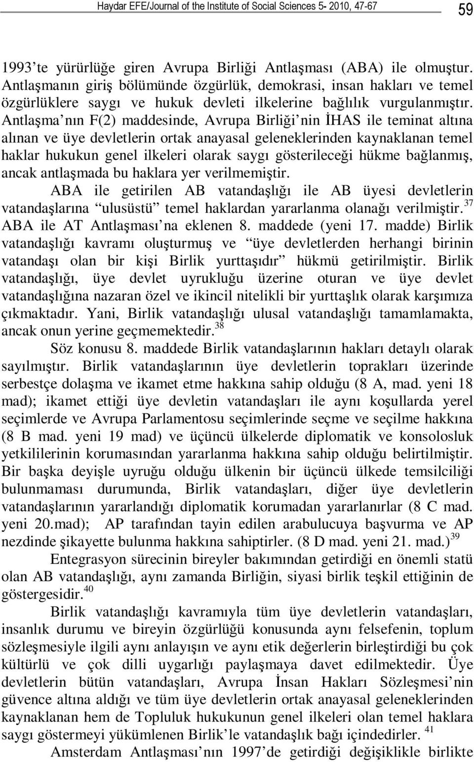 Antlaşma nın F(2) maddesinde, Avrupa Birliği nin İHAS ile teminat altına alınan ve üye devletlerin ortak anayasal geleneklerinden kaynaklanan temel haklar hukukun genel ilkeleri olarak saygı