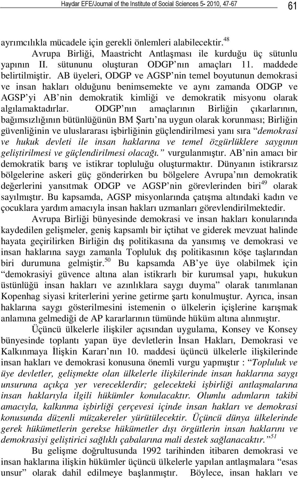 AB üyeleri, ODGP ve AGSP nin temel boyutunun demokrasi ve insan hakları olduğunu benimsemekte ve aynı zamanda ODGP ve AGSP yi AB nin demokratik kimliği ve demokratik misyonu olarak algılamaktadırlar.