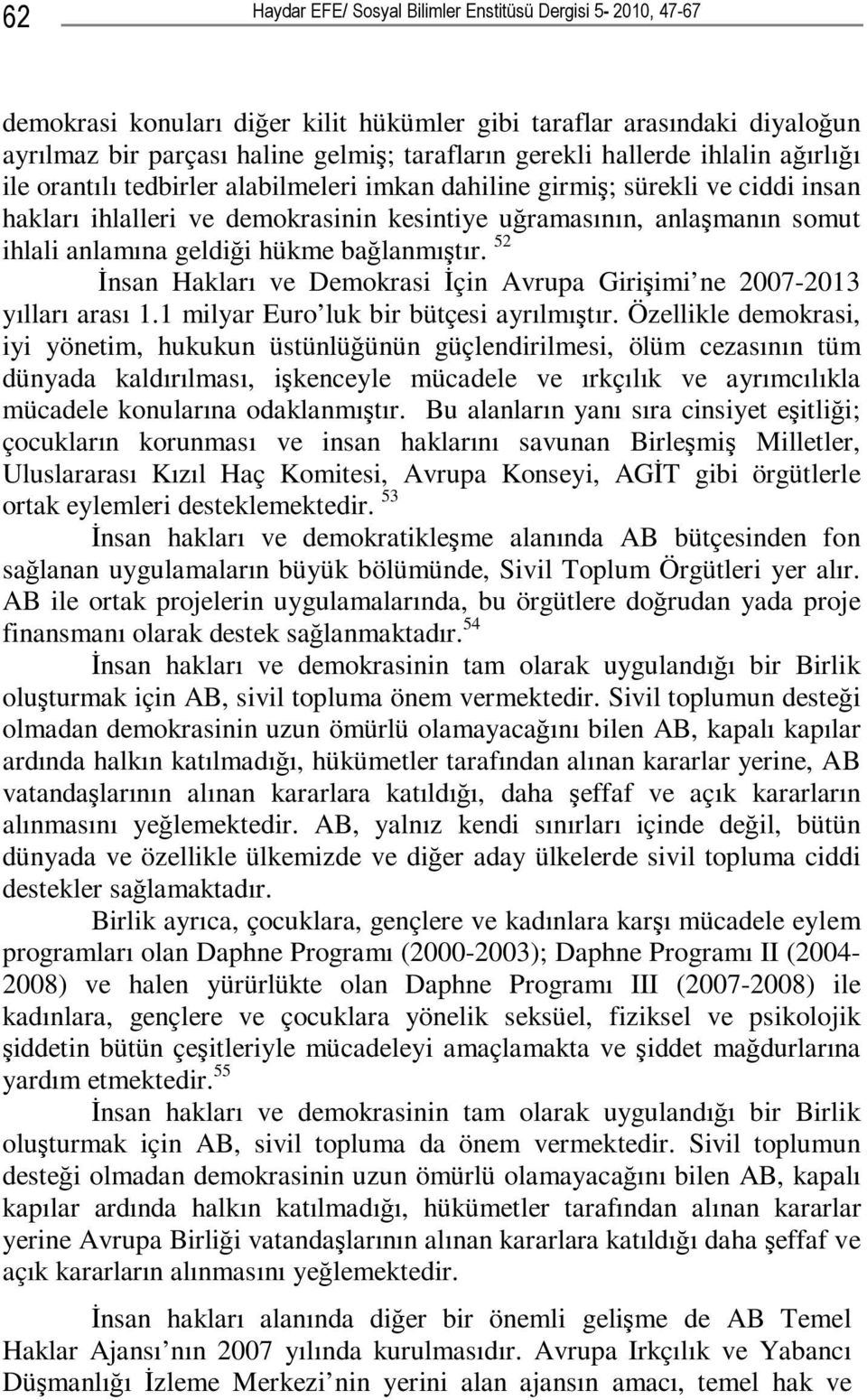 geldiği hükme bağlanmıştır. 52 İnsan Hakları ve Demokrasi İçin Avrupa Girişimi ne 2007-2013 yılları arası 1.1 milyar Euro luk bir bütçesi ayrılmıştır.