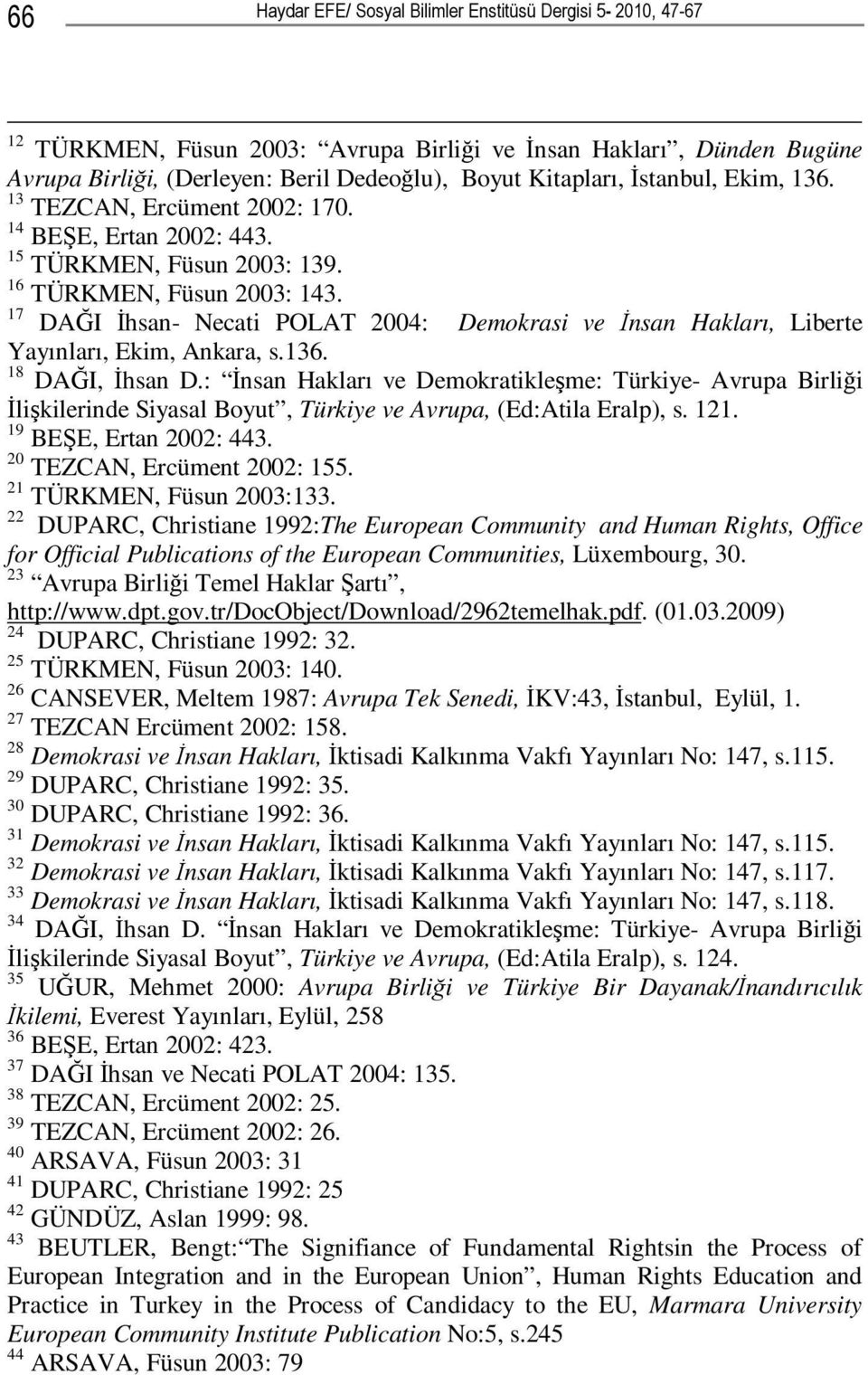 17 DAĞI İhsan- Necati POLAT 2004: Demokrasi ve İnsan Hakları, Liberte Yayınları, Ekim, Ankara, s.136. 18 DAĞI, İhsan D.