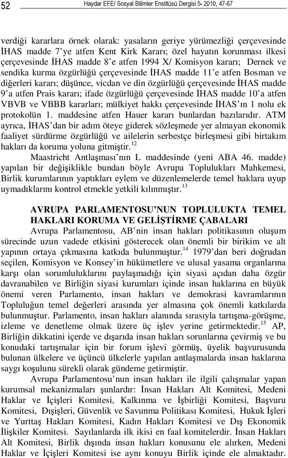 çerçevesinde İHAS madde 9 a atfen Prais kararı; ifade özgürlüğü çerçevesinde İHAS madde 10 a atfen VBVB ve VBBB kararları; mülkiyet hakkı çerçevesinde İHAS ın 1 nolu ek protokolün 1.