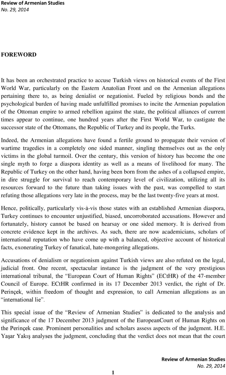 Fueled by religious bonds and the psychological burden of having made unfulfilled promises to incite the Armenian population of the Ottoman empire to armed rebellion against the state, the political