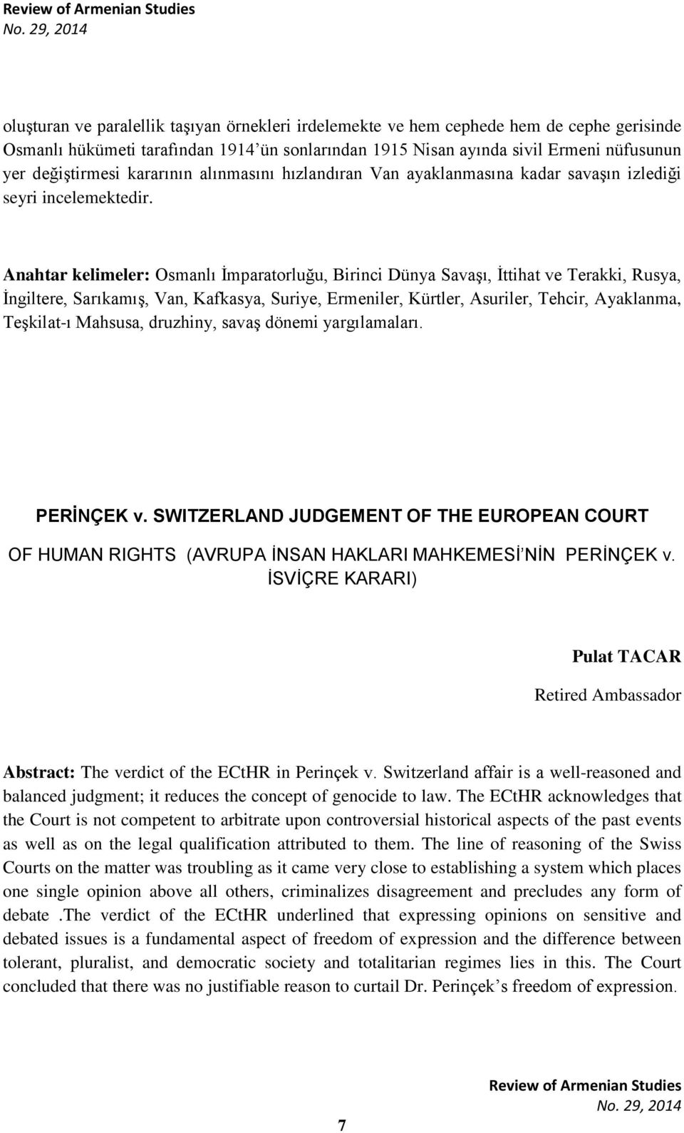 Anahtar kelimeler: Osmanlı İmparatorluğu, Birinci Dünya Savaşı, İttihat ve Terakki, Rusya, İngiltere, Sarıkamış, Van, Kafkasya, Suriye, Ermeniler, Kürtler, Asuriler, Tehcir, Ayaklanma, Teşkilat-ı