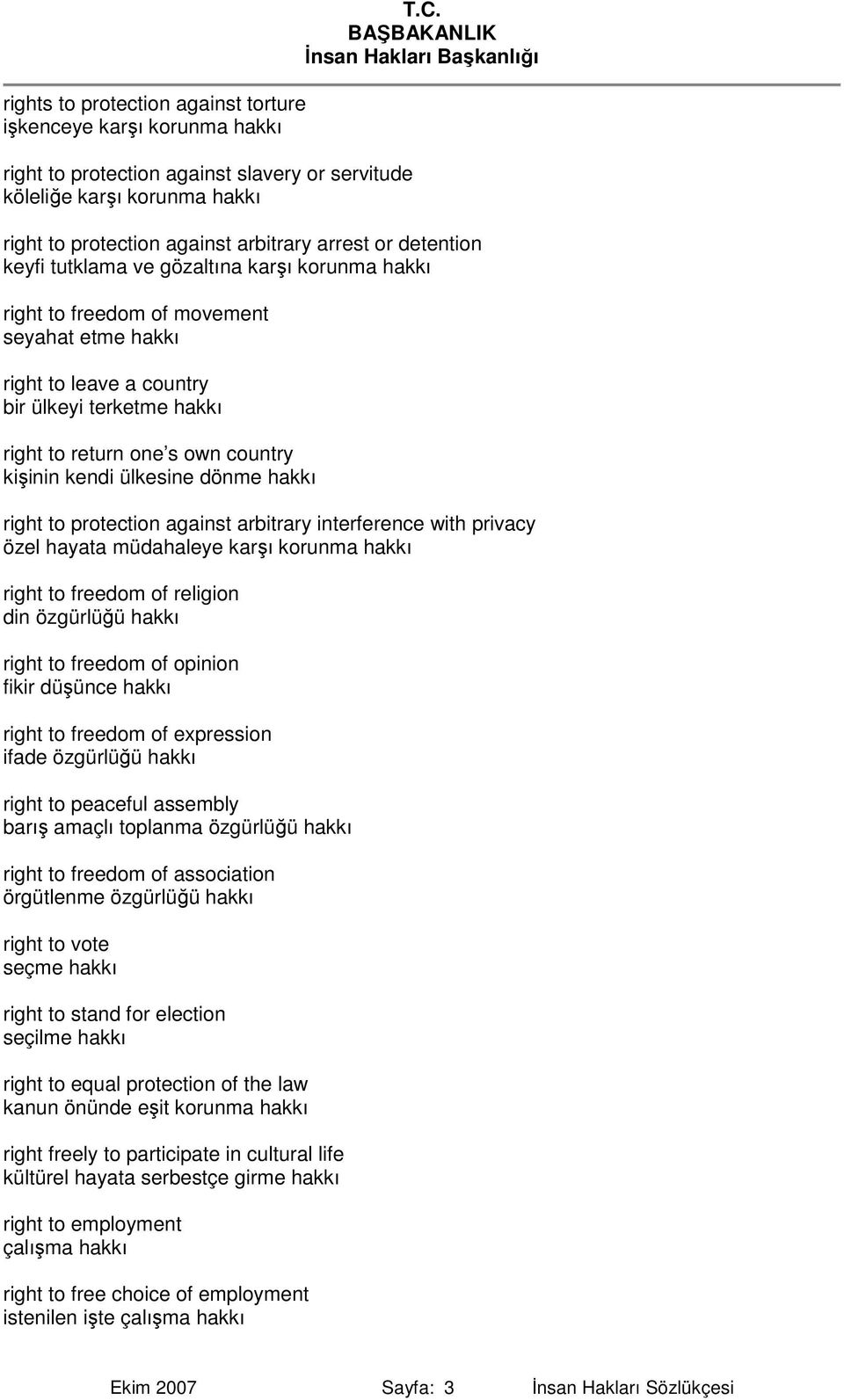 hakkı right to return one s own country kişinin kendi ülkesine dönme hakkı right to protection against arbitrary interference with privacy özel hayata müdahaleye karşı korunma hakkı right to freedom