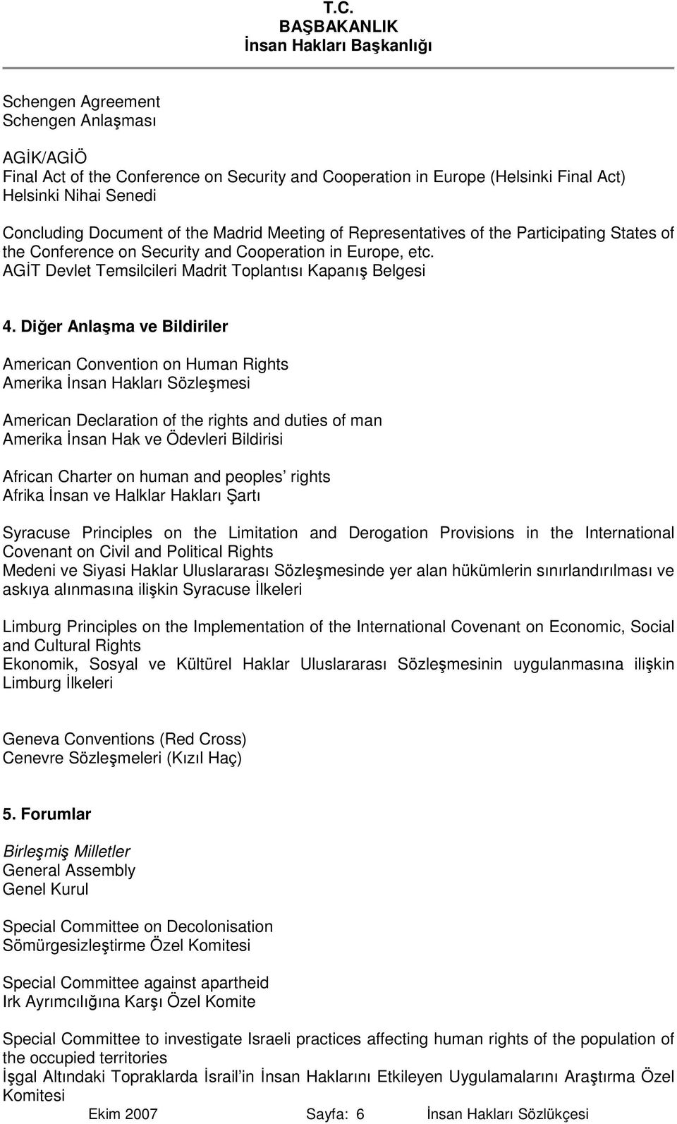 Diğer Anlaşma ve Bildiriler American Convention on Human Rights Amerika Đnsan Hakları Sözleşmesi American Declaration of the rights and duties of man Amerika Đnsan Hak ve Ödevleri Bildirisi African