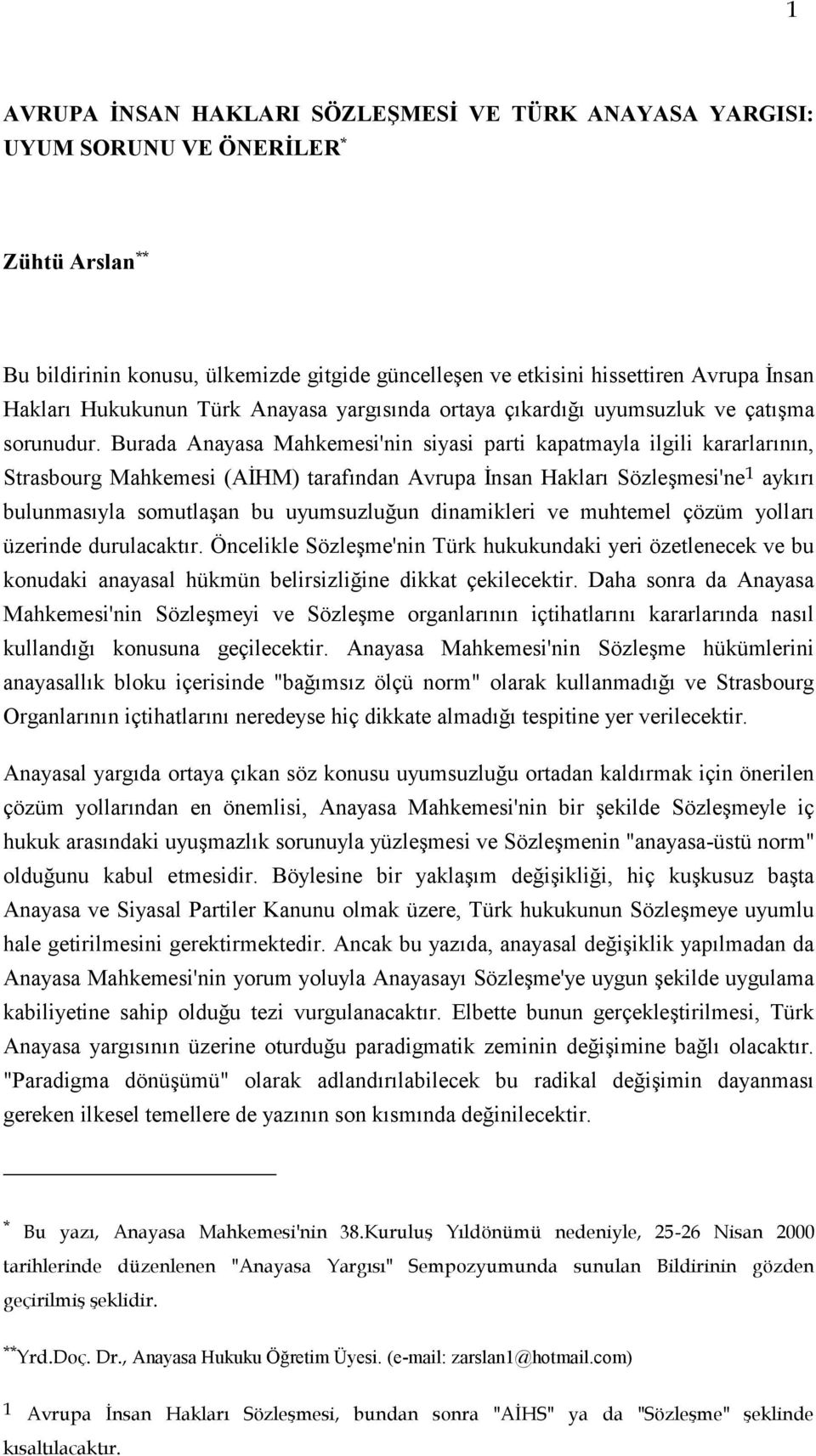 Burada Anayasa Mahkemesi'nin siyasi parti kapatmayla ilgili kararlarının, Strasbourg Mahkemesi (AĠHM) tarafından Avrupa Ġnsan Hakları SözleĢmesi'ne 1 aykırı bulunmasıyla somutlaģan bu uyumsuzluğun