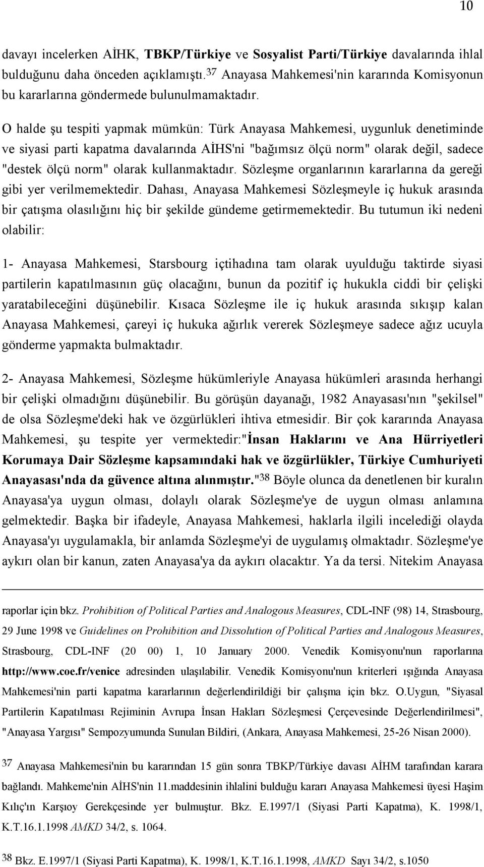 O halde Ģu tespiti yapmak mümkün: Türk Anayasa Mahkemesi, uygunluk denetiminde ve siyasi parti kapatma davalarında AĠHS'ni "bağımsız ölçü norm" olarak değil, sadece "destek ölçü norm" olarak