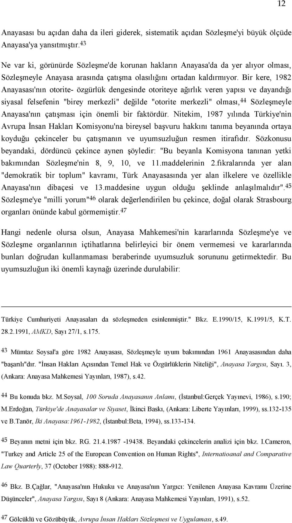 Bir kere, 1982 Anayasası'nın otorite- özgürlük dengesinde otoriteye ağırlık veren yapısı ve dayandığı siyasal felsefenin "birey merkezli" değilde "otorite merkezli" olması, 44 SözleĢmeyle Anayasa'nın