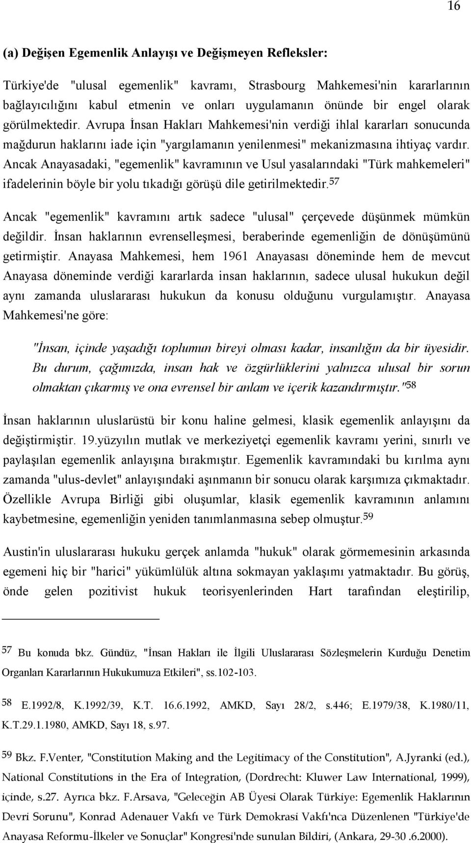 Ancak Anayasadaki, "egemenlik" kavramının ve Usul yasalarındaki "Türk mahkemeleri" ifadelerinin böyle bir yolu tıkadığı görüģü dile getirilmektedir.