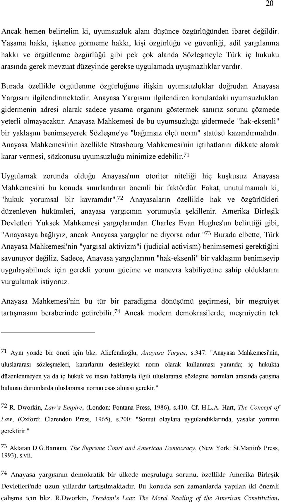 uygulamada uyuģmazlıklar vardır. Burada özellikle örgütlenme özgürlüğüne iliģkin uyumsuzluklar doğrudan Anayasa Yargısını ilgilendirmektedir.