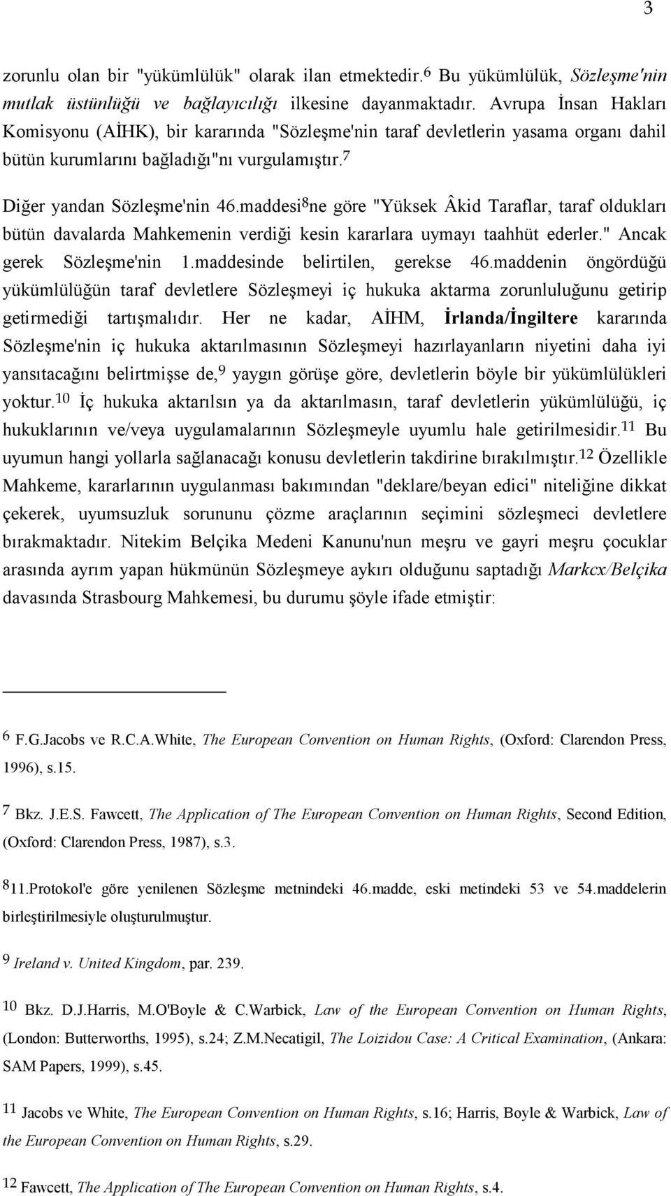 maddesi 8 ne göre "Yüksek Âkid Taraflar, taraf oldukları bütün davalarda Mahkemenin verdiği kesin kararlara uymayı taahhüt ederler." Ancak gerek SözleĢme'nin 1.maddesinde belirtilen, gerekse 46.