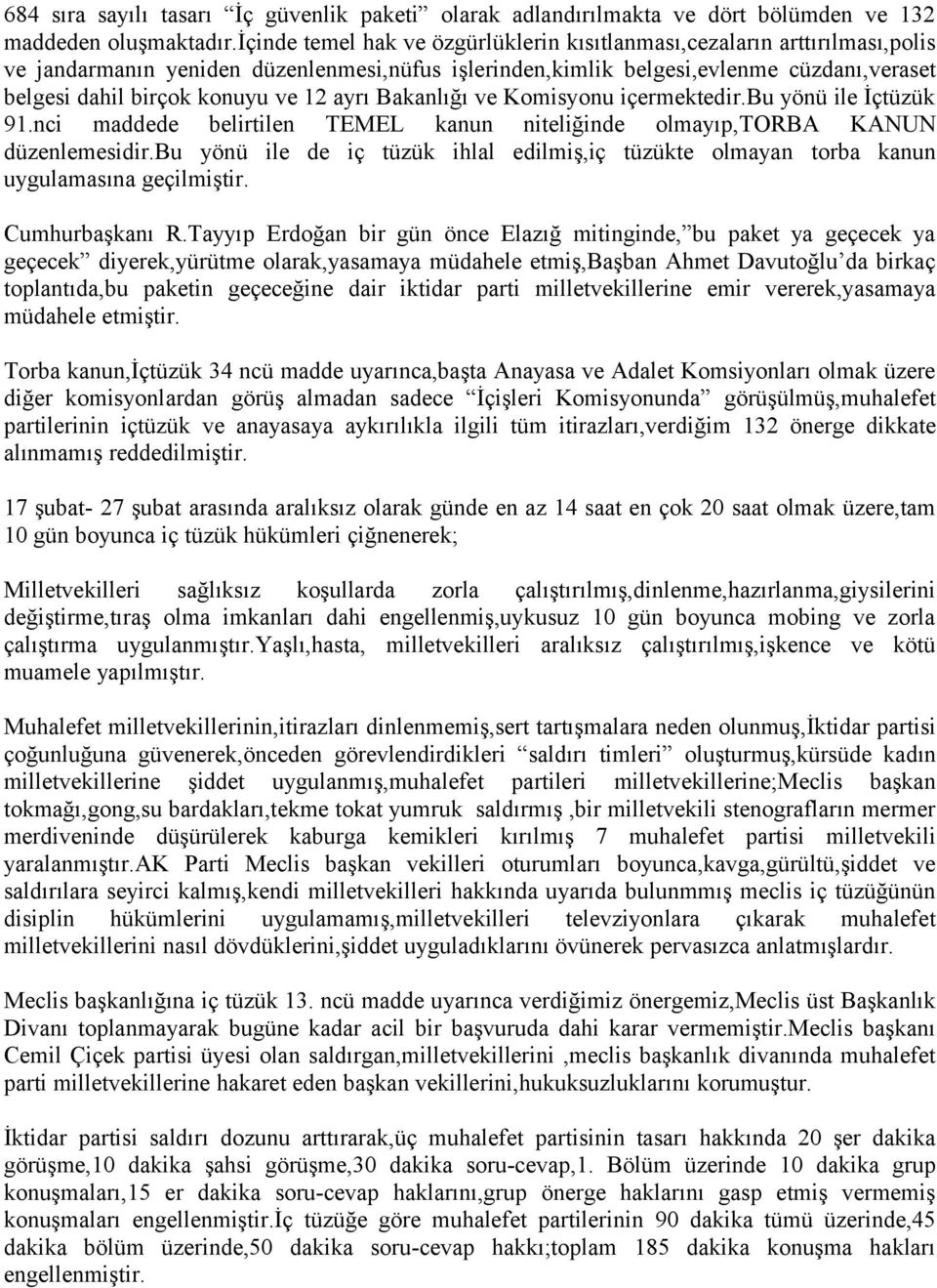 12 ayrı Bakanlığı ve Komisyonu içermektedir.bu yönü ile İçtüzük 91.nci maddede belirtilen TEMEL kanun niteliğinde olmayıp,torba KANUN düzenlemesidir.