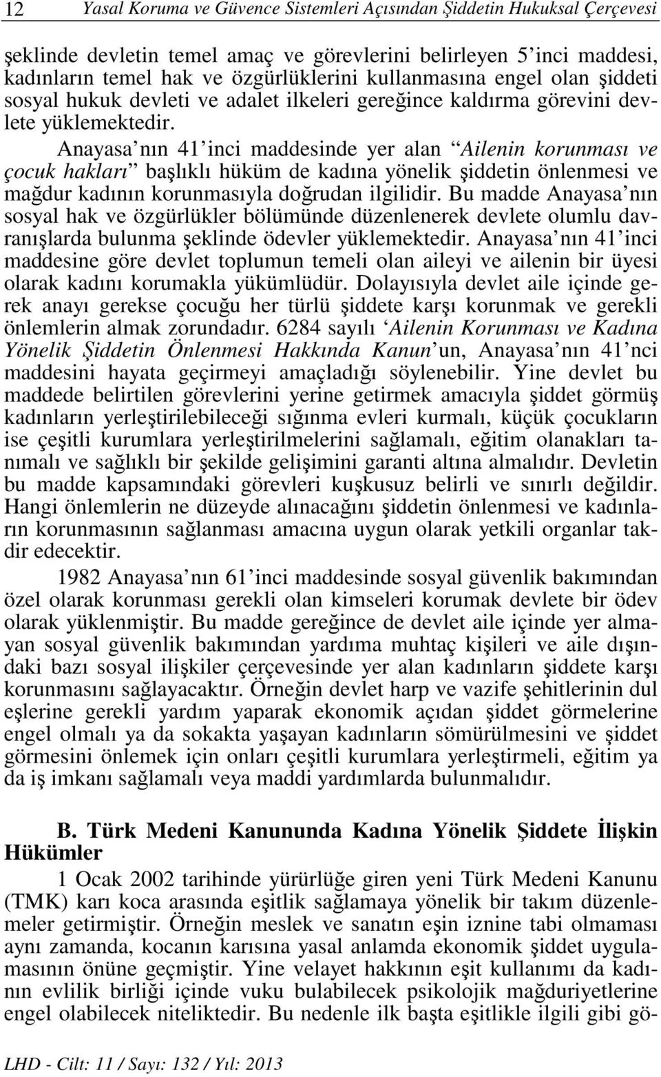 Anayasa nın 41 inci maddesinde yer alan Ailenin korunması ve çocuk hakları başlıklı hüküm de kadına yönelik şiddetin önlenmesi ve mağdur kadının korunmasıyla doğrudan ilgilidir.