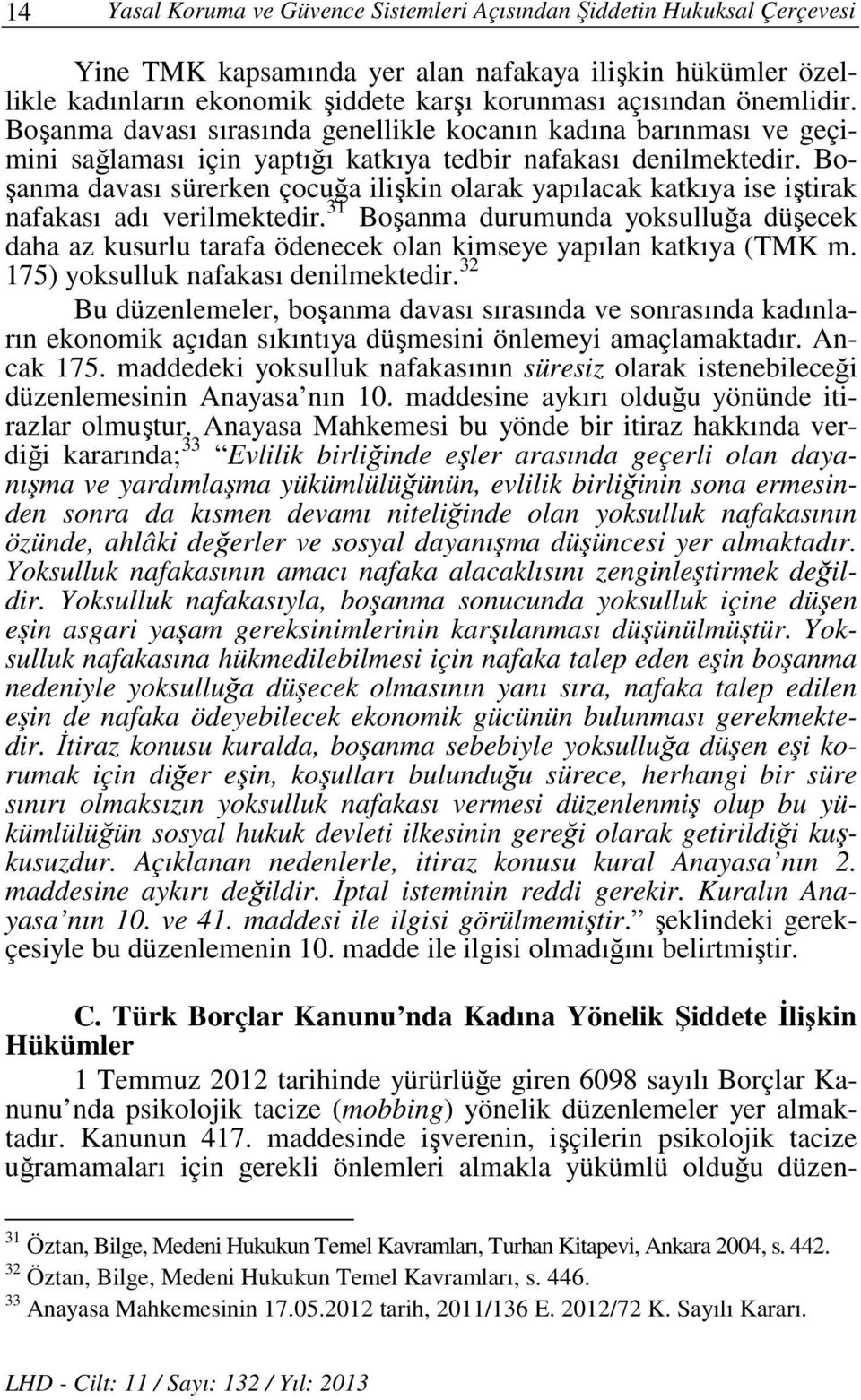 Boşanma davası sürerken çocuğa ilişkin olarak yapılacak katkıya ise iştirak nafakası adı verilmektedir.