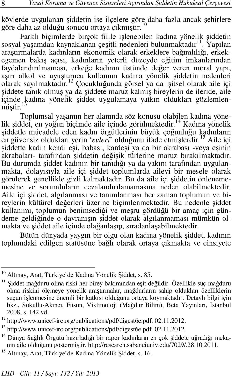 Yapılan araştırmalarda kadınların ekonomik olarak erkeklere bağımlılığı, erkekegemen bakış açısı, kadınların yeterli düzeyde eğitim imkanlarından faydalandırılmaması, erkeğe kadının üstünde değer