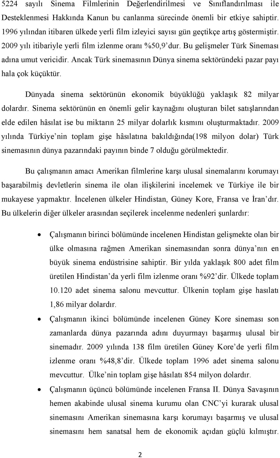 Ancak Türk sinemasının Dünya sinema sektöründeki pazar payı hala çok küçüktür. Dünyada sinema sektörünün ekonomik büyüklüğü yaklaşık 82 milyar dolardır.