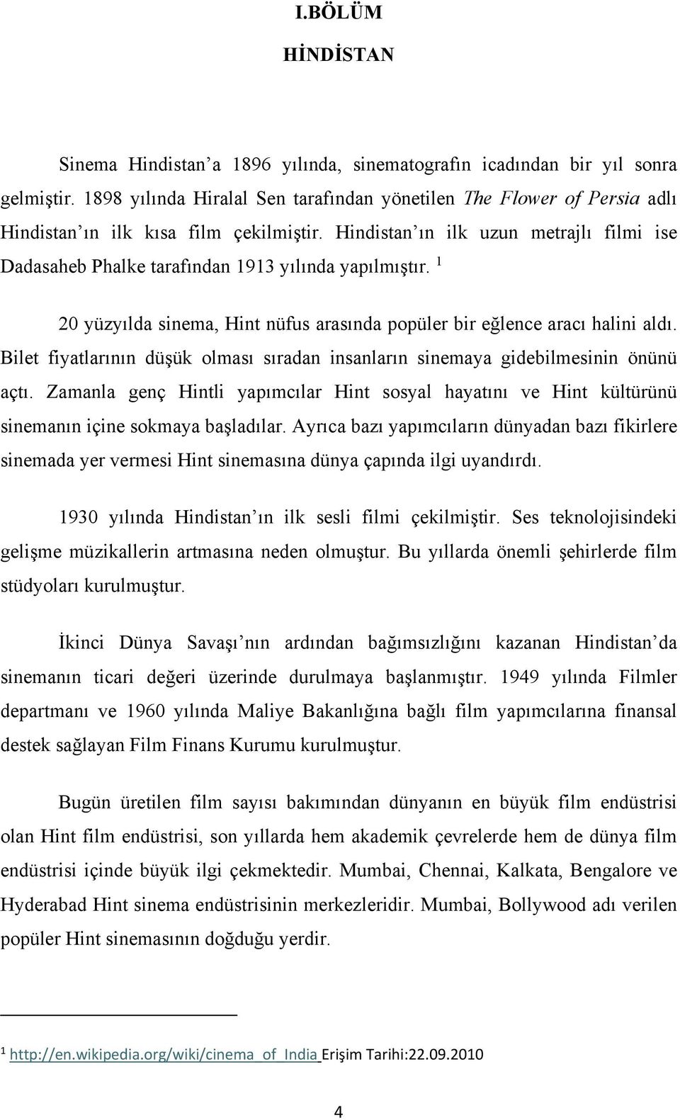 Hindistan ın ilk uzun metrajlı filmi ise Dadasaheb Phalke tarafından 1913 yılında yapılmıştır. 1 20 yüzyılda sinema, Hint nüfus arasında popüler bir eğlence aracı halini aldı.